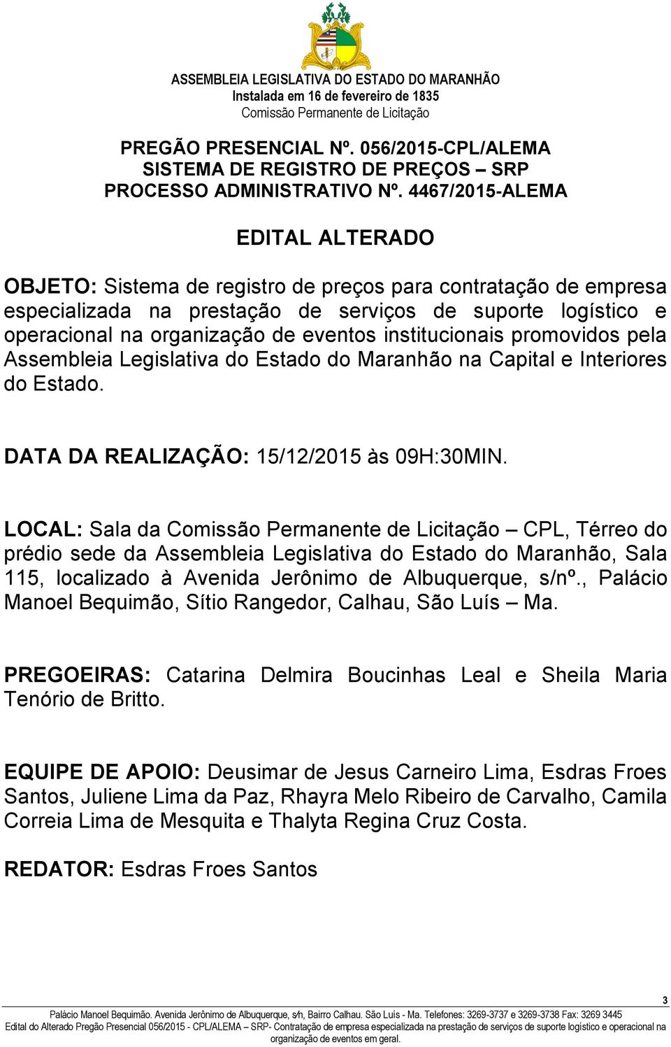 institucionais promovidos pela Assembleia Legislativa do Estado do Maranhão na Capital e Interiores do Estado. DATA DA REALIZAÇÃO: 15/12/2015 às 09H:30MIN.