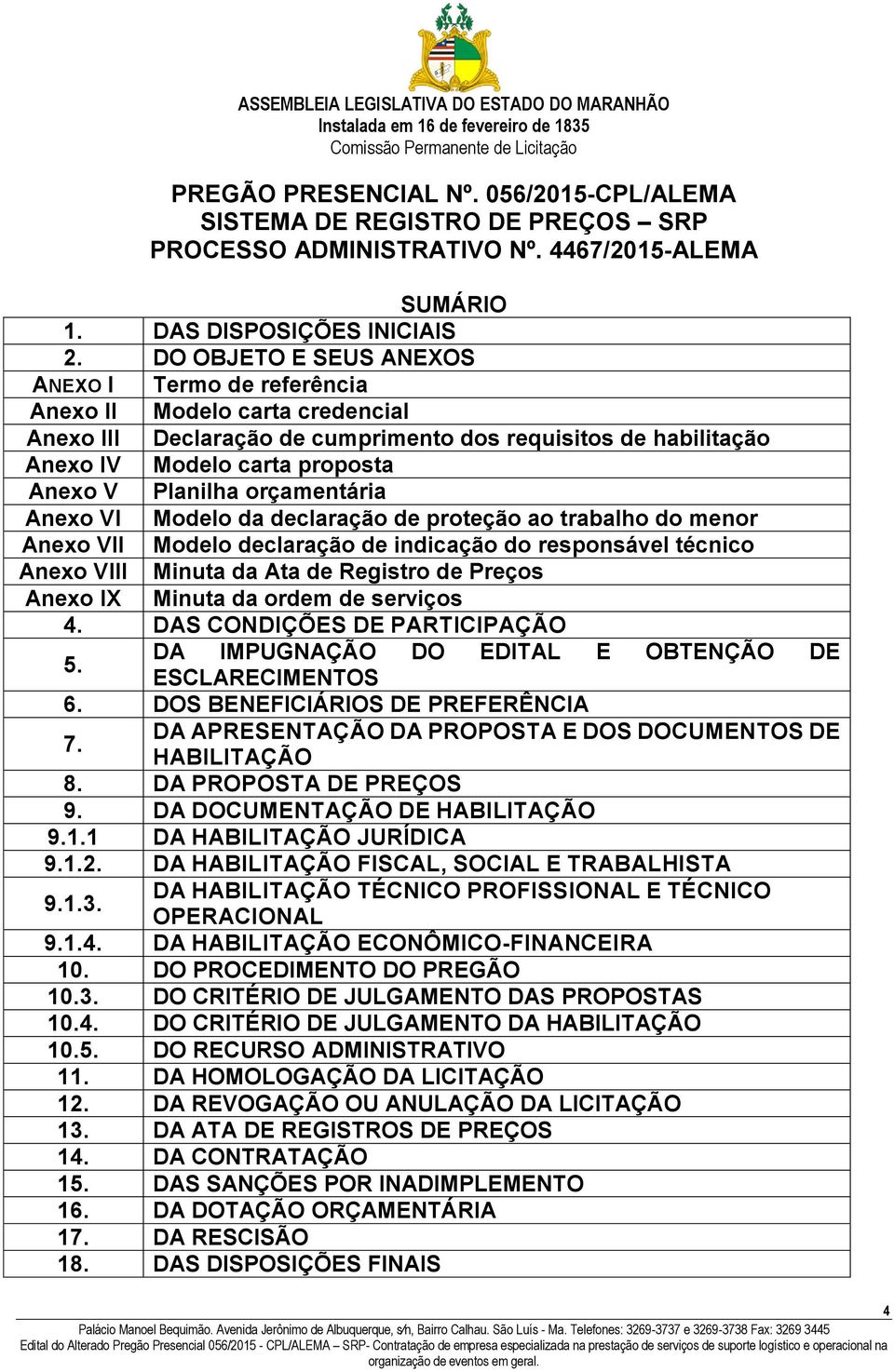 orçamentária Anexo VI Modelo da declaração de proteção ao trabalho do menor Anexo VII Modelo declaração de indicação do responsável técnico Anexo VIII Minuta da Ata de Registro de Preços Anexo IX