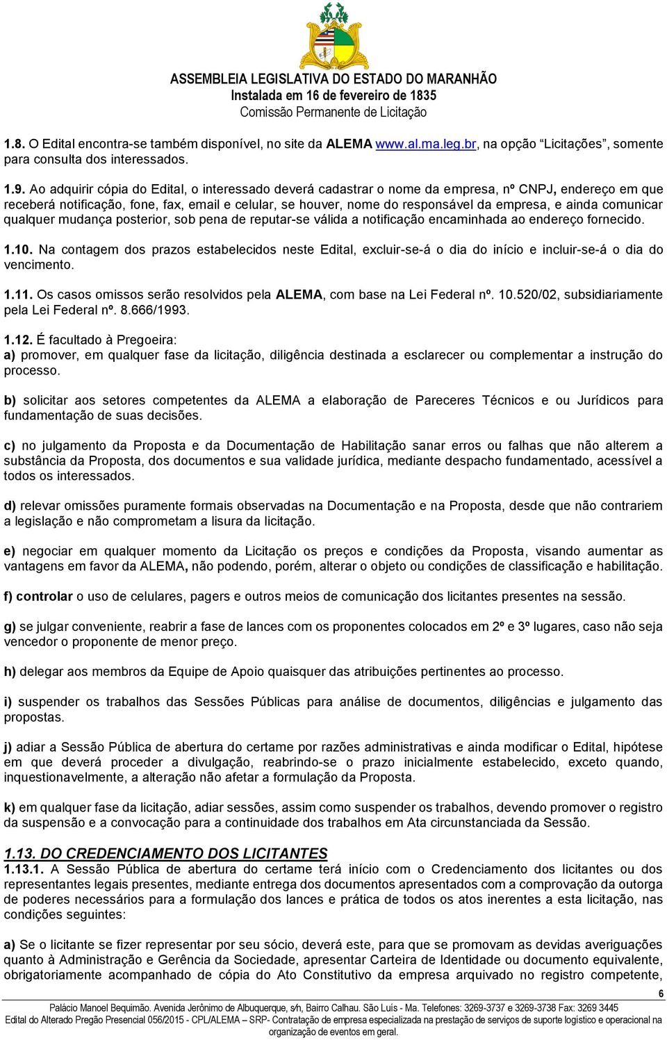 ainda comunicar qualquer mudança posterior, sob pena de reputar-se válida a notificação encaminhada ao endereço fornecido. 1.10.