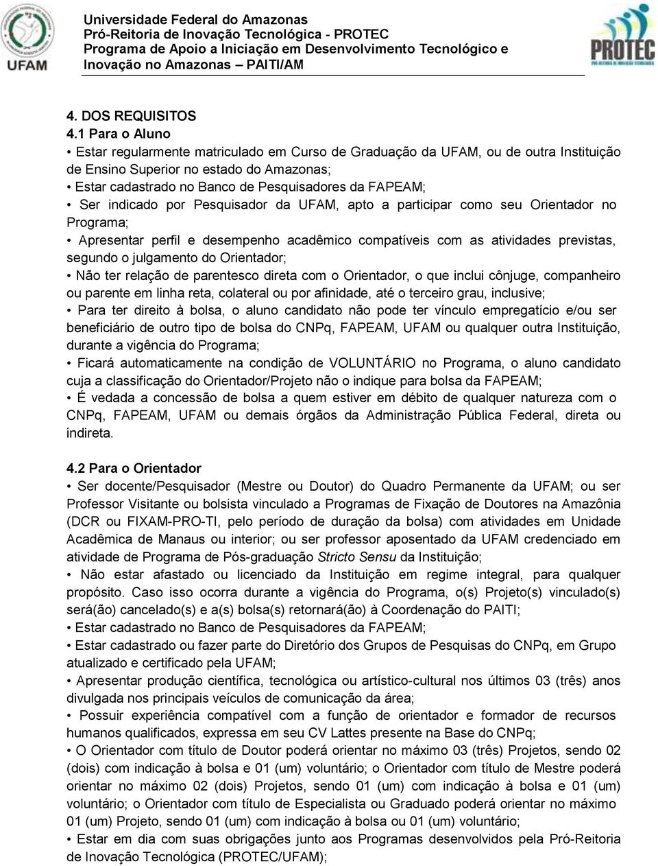 Ser indicado por Pesquisador da UFAM, apto a participar como seu Orientador no Programa; Apresentar perfil e desempenho acadêmico compatíveis com as atividades previstas, segundo o julgamento do