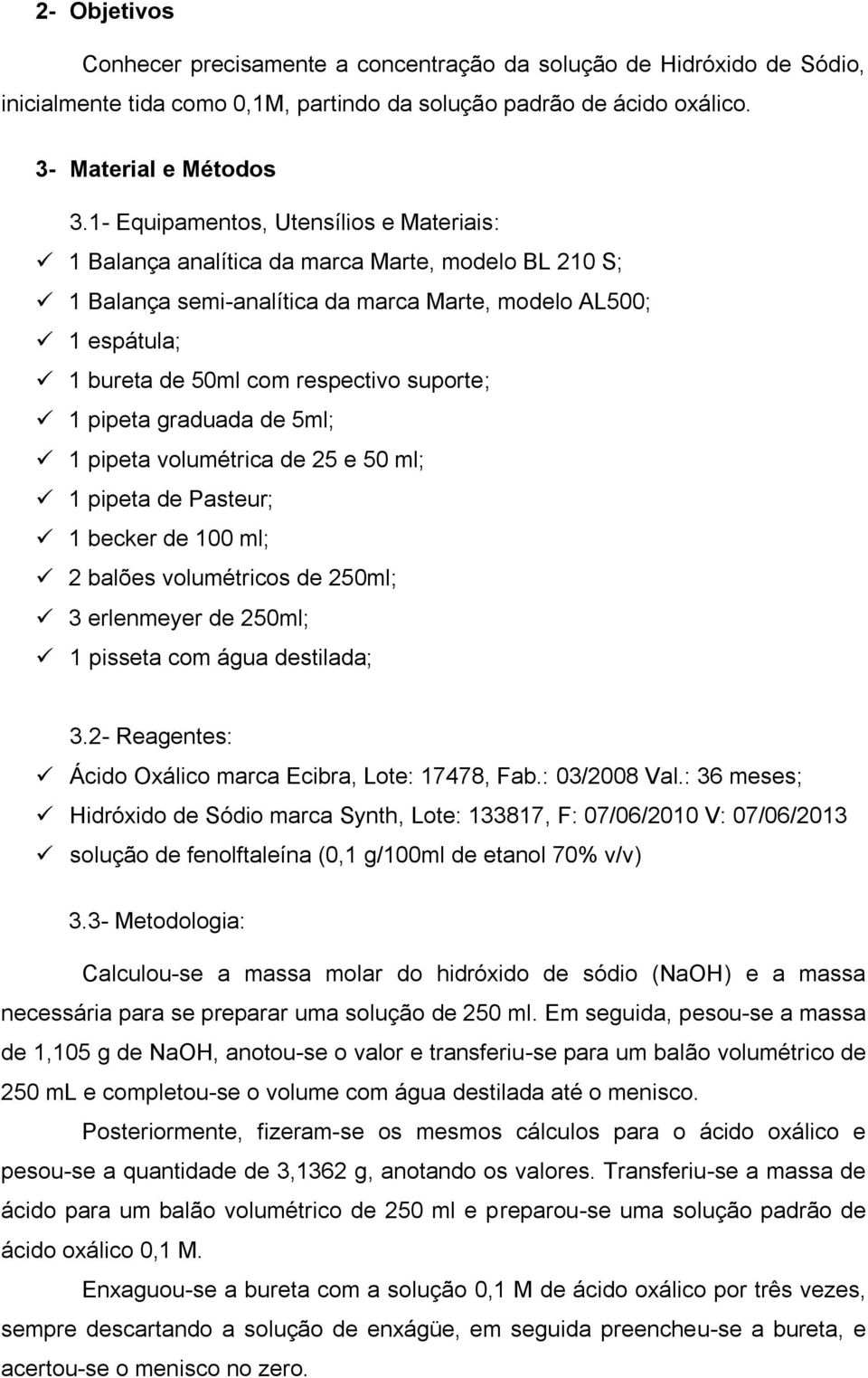 suporte; 1 pipeta graduada de 5ml; 1 pipeta volumétrica de 25 e 50 ml; 1 pipeta de Pasteur; 1 becker de 100 ml; 2 balões volumétricos de 250ml; 3 erlenmeyer de 250ml; 1 pisseta com água destilada; 3.