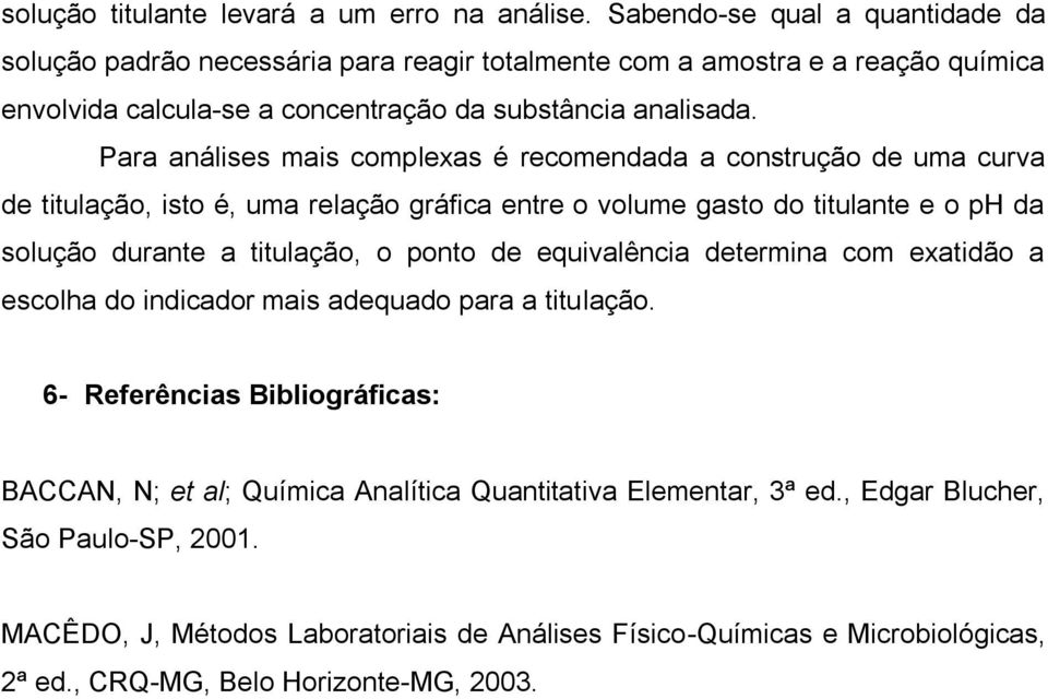 Para análises mais complexas é recomendada a construção de uma curva de titulação, isto é, uma relação gráfica entre o volume gasto do titulante e o ph da solução durante a titulação, o