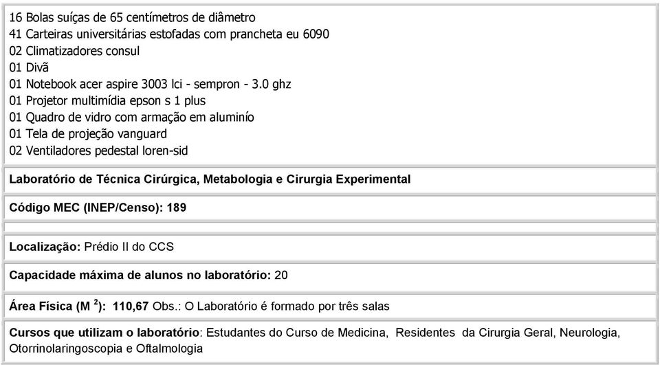 Cirúrgica, Metabologia e Cirurgia Experimental Código MEC (INEP/Censo): 189 Localização: Prédio II do CCS Capacidade máxima de alunos no laboratório: 20 Área Física (M 2 ): 110,67