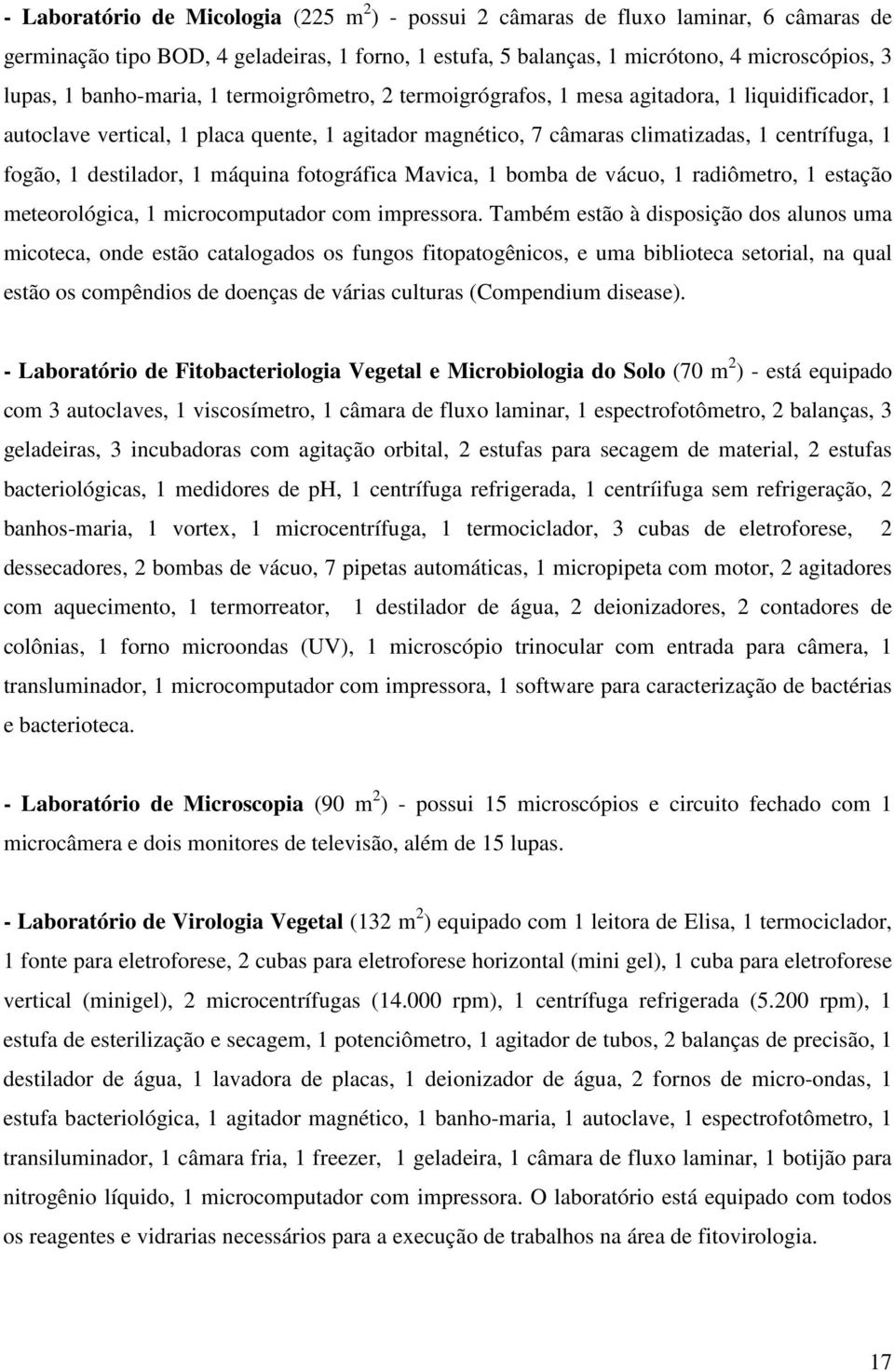 destilador, 1 máquina fotográfica Mavica, 1 bomba de vácuo, 1 radiômetro, 1 estação meteorológica, 1 microcomputador com impressora.