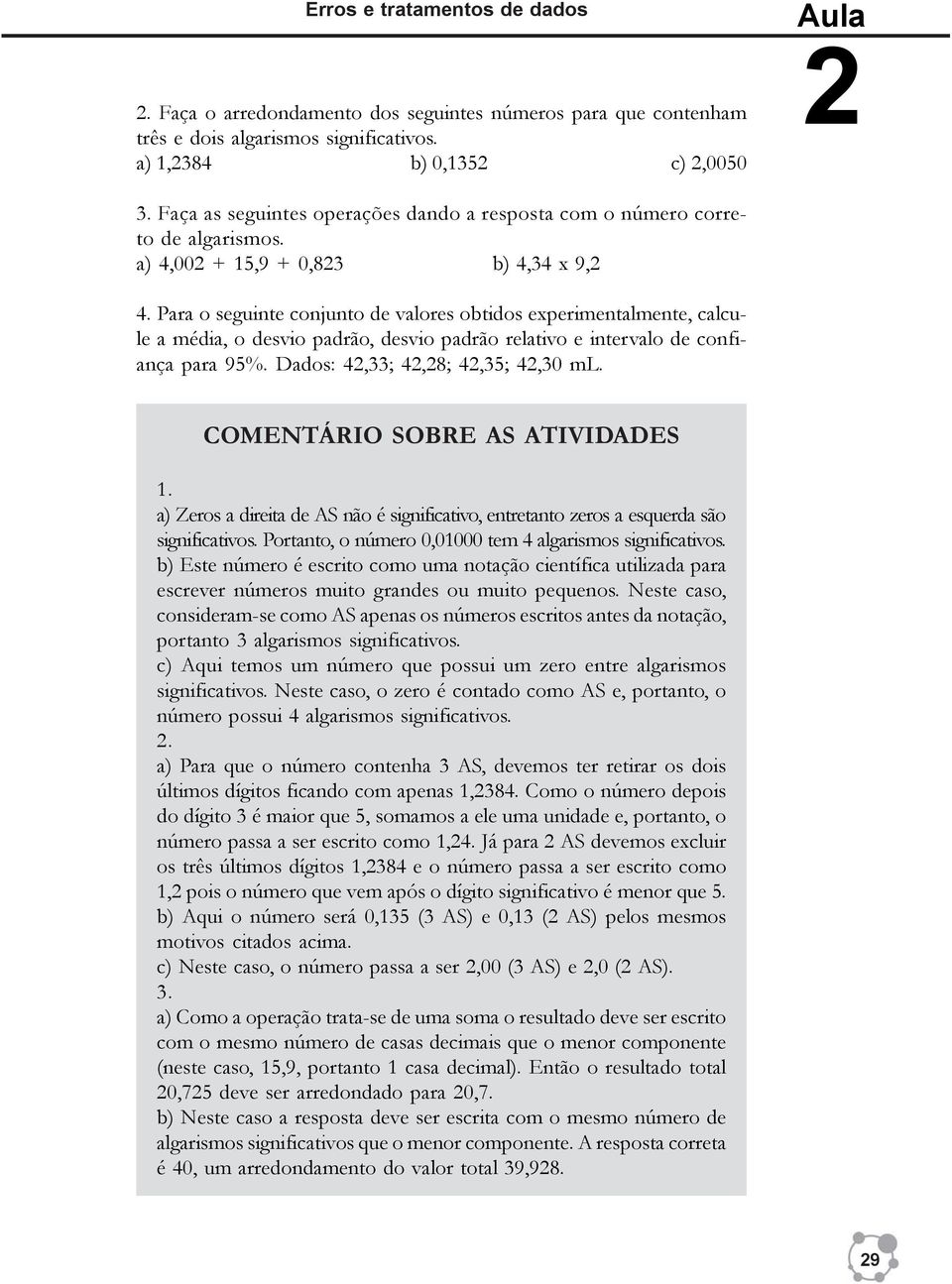 Para o seguinte conjunto de valores obtidos experimentalmente, calcule a média, o desvio padrão, desvio padrão relativo e intervalo de confiança para 95%. Dados: 4,33; 4,8; 4,35; 4,30 ml.