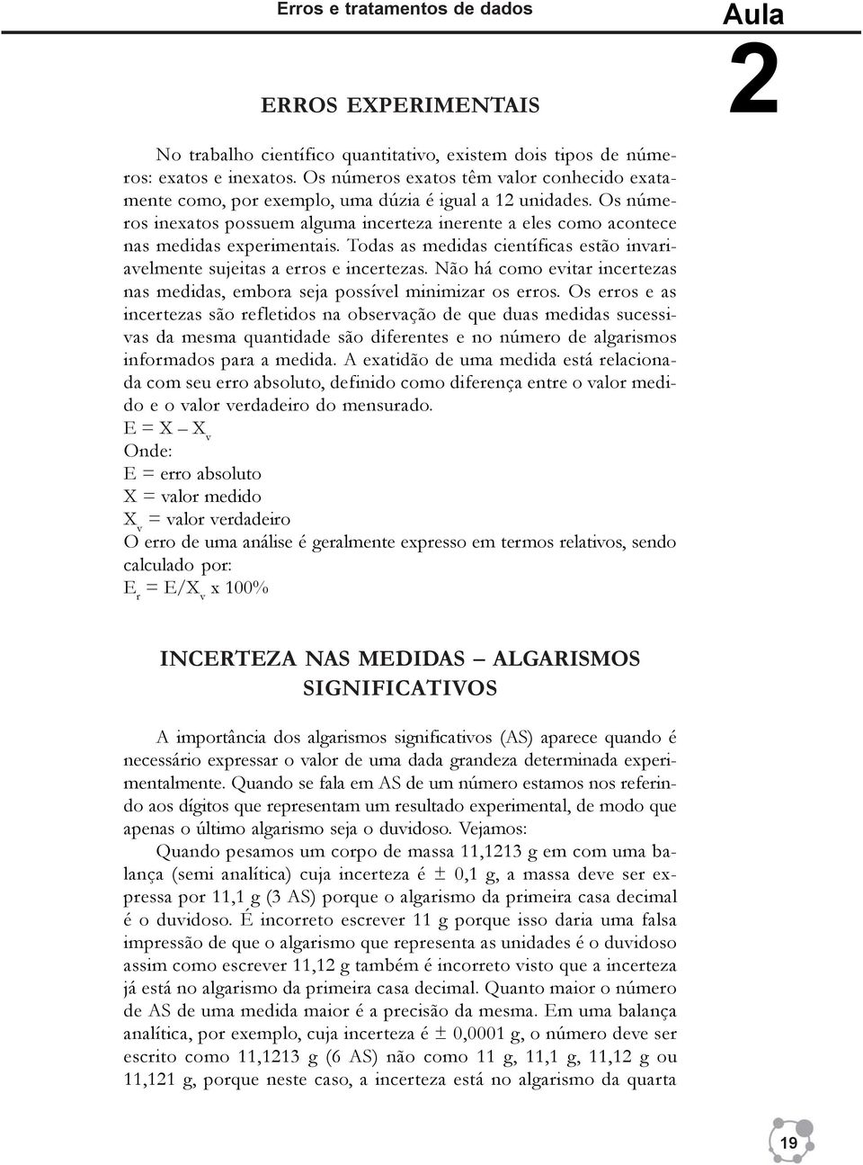 Os números inexatos possuem alguma incerteza inerente a eles como acontece nas medidas experimentais. Todas as medidas científicas estão invariavelmente sujeitas a erros e incertezas.