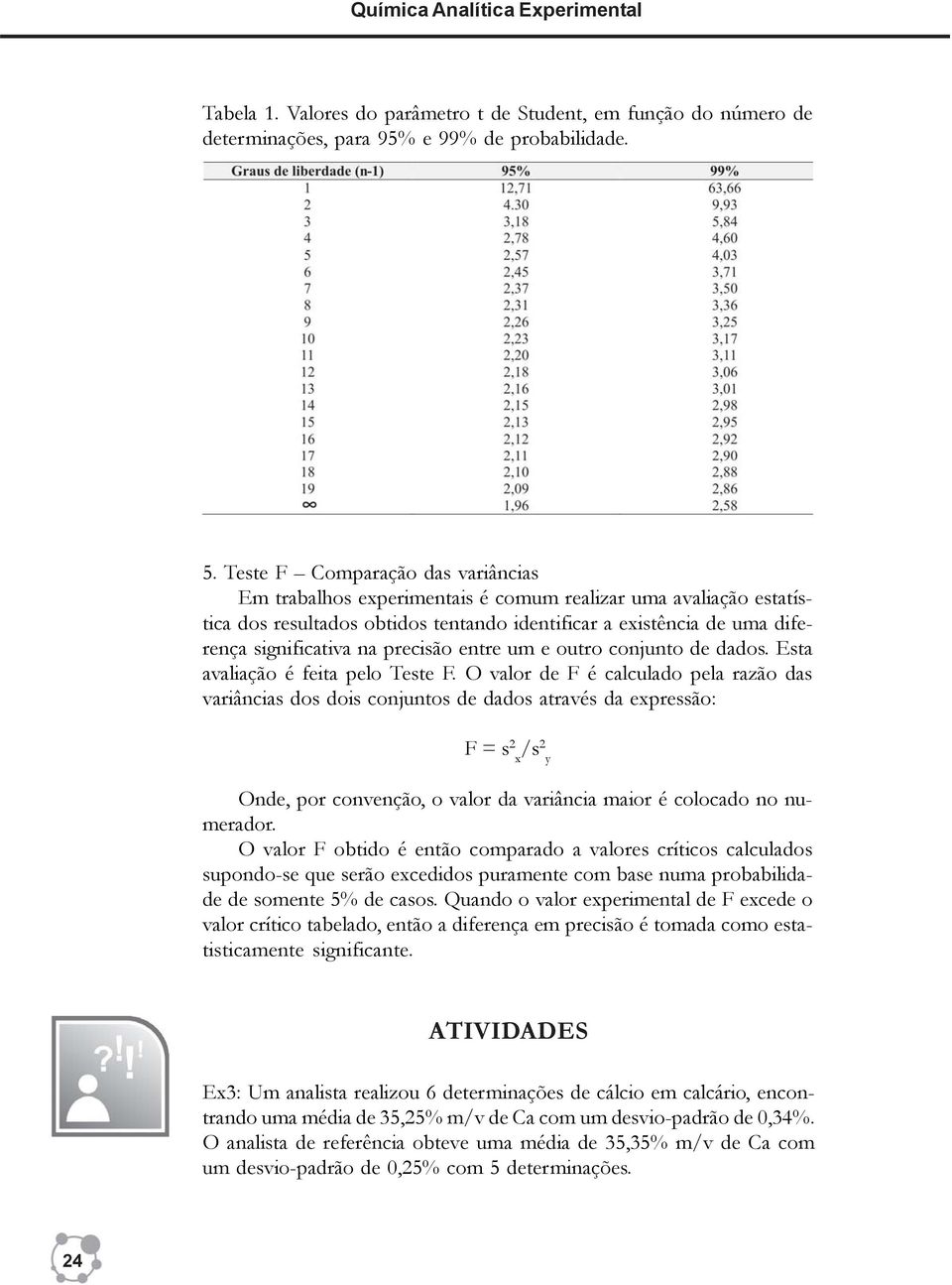 precisão entre um e outro conjunto de dados. Esta avaliação é feita pelo Teste F.