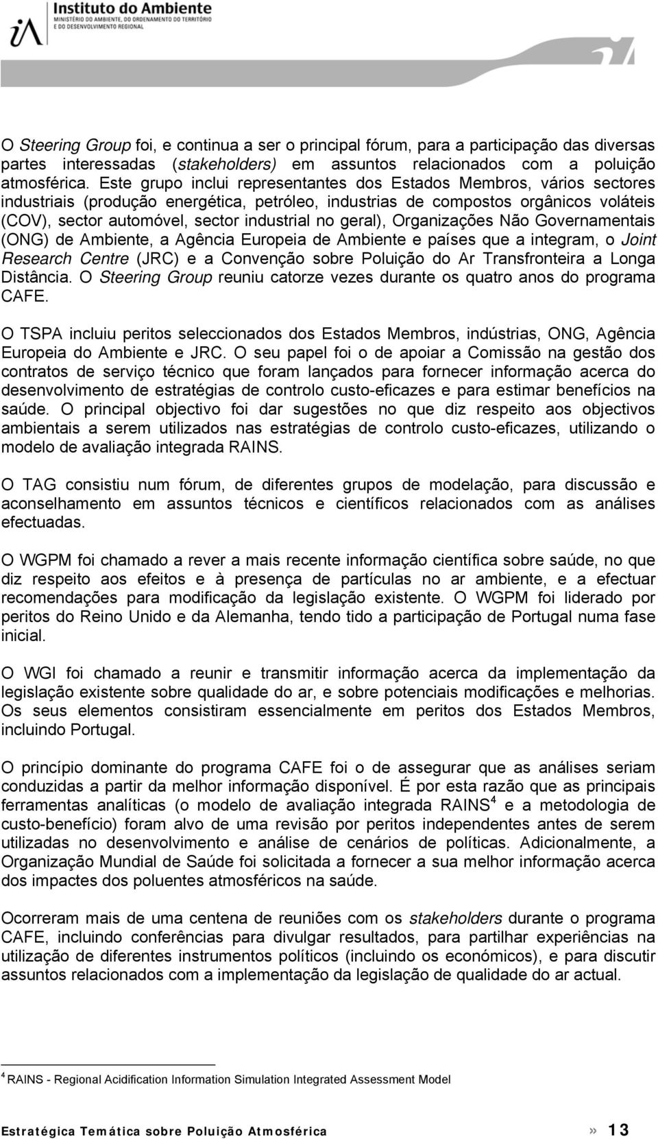 no geral), Organizações Não Governamentais (ONG) de Ambiente, a Agência Europeia de Ambiente e países que a integram, o Joint Research Centre (JRC) e a Convenção sobre Poluição do Ar Transfronteira a