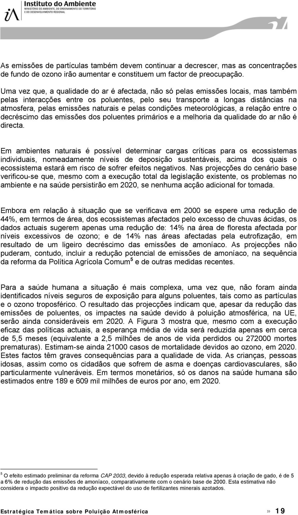 e pelas condições meteorológicas, a relação entre o decréscimo das emissões dos poluentes primários e a melhoria da qualidade do ar não é directa.