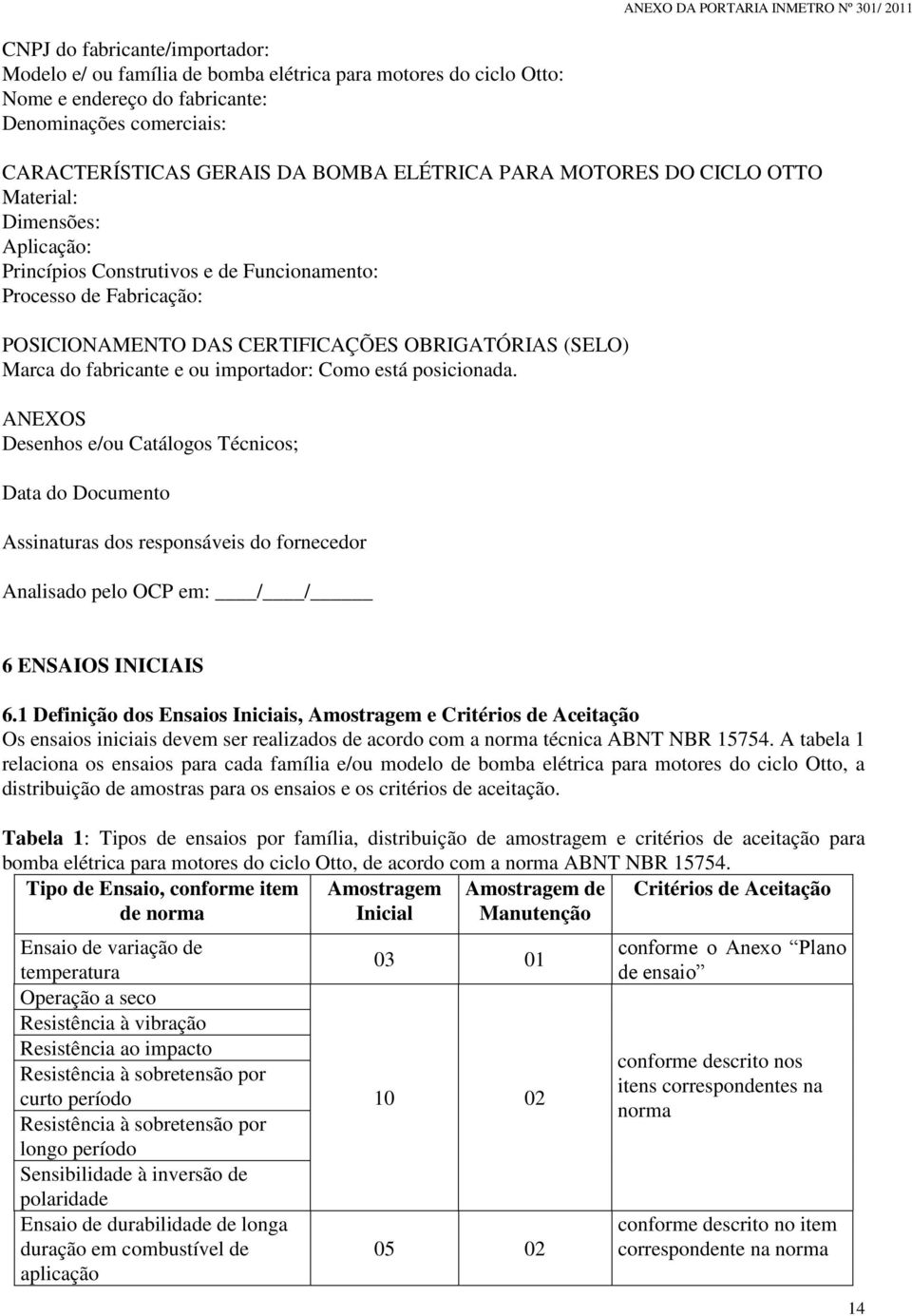 importador: Como está posicionada. ANEXOS Desenhos e/ou Catálogos Técnicos; Data do Documento Assinaturas dos responsáveis do fornecedor Analisado pelo OCP em: / / 6 ENSAIOS INICIAIS 6.