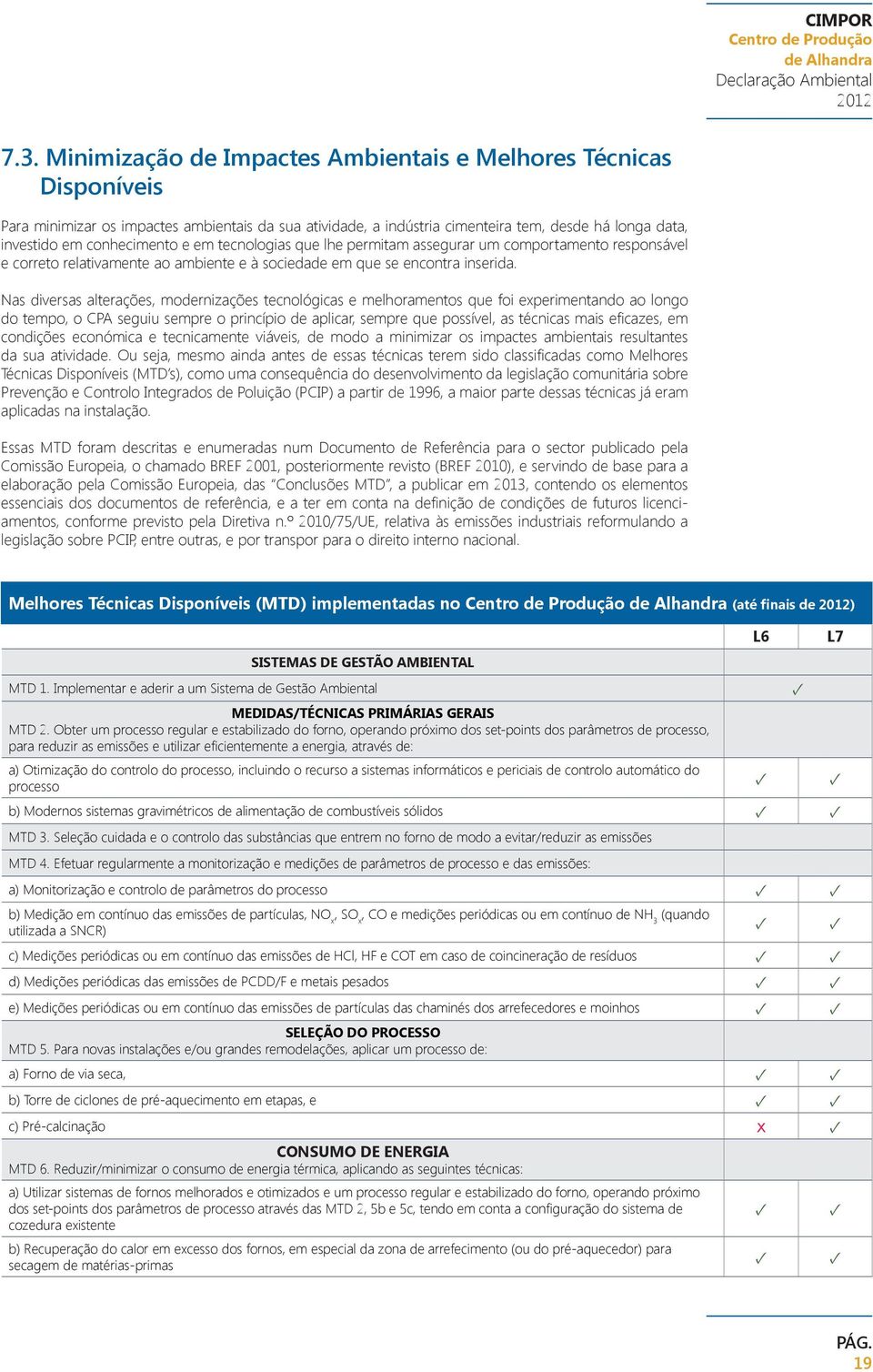 Nas diversas alterações, modernizações tecnológicas e melhoramentos que foi experimentando ao longo do tempo, o CPA seguiu sempre o princípio de aplicar, sempre que possível, as técnicas mais