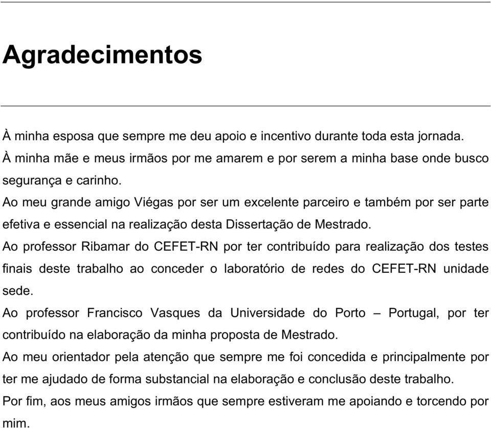 Ao professor Ribamar do CEFET-RN por ter contribuído para realização dos testes finais deste trabalho ao conceder o laboratório de redes do CEFET-RN unidade sede.