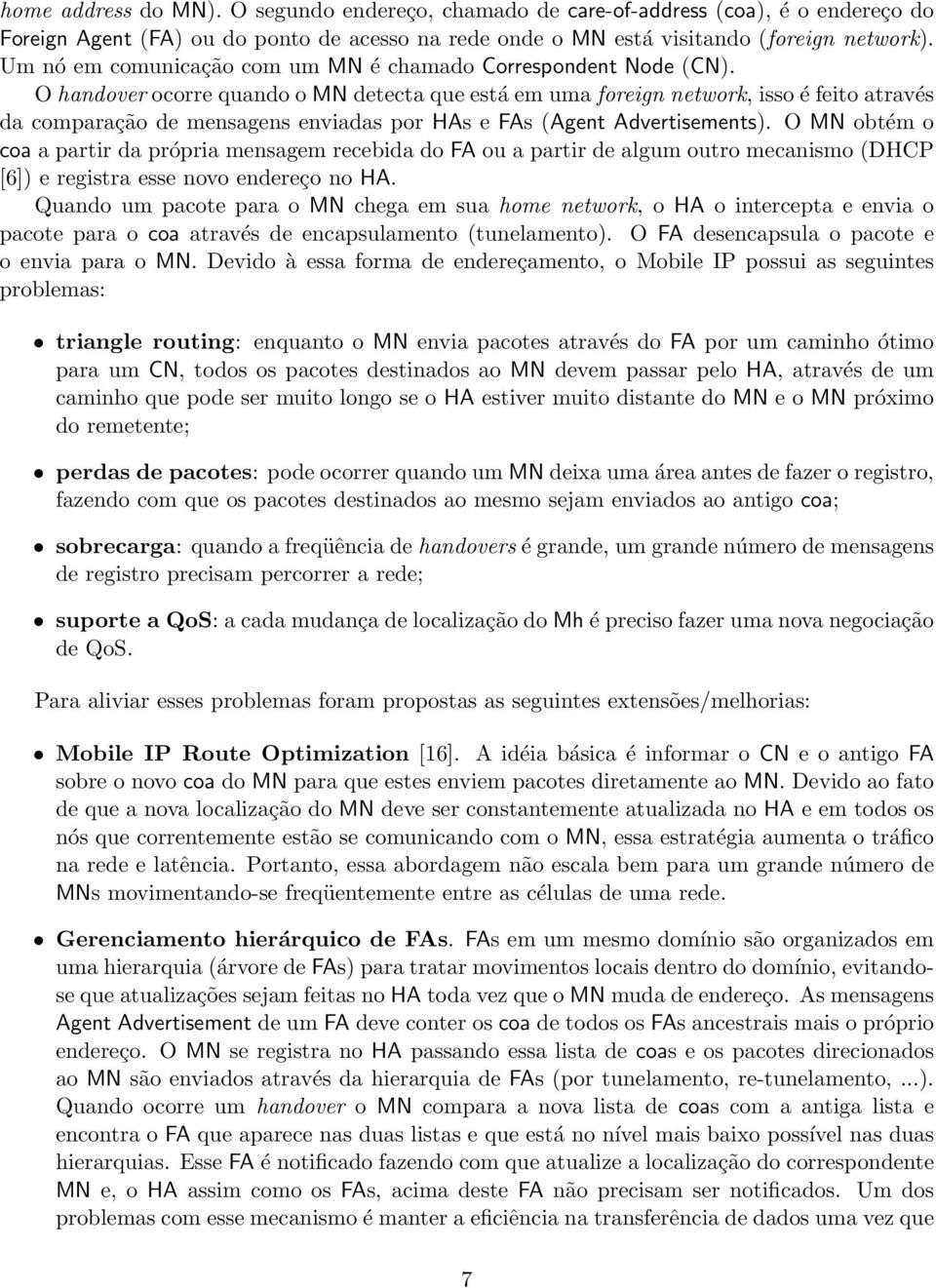 O handover ocorre quando o MN detecta que está em uma foreign network, isso é feito através da comparação de mensagens enviadas por HAs e FAs (Agent Advertisements).