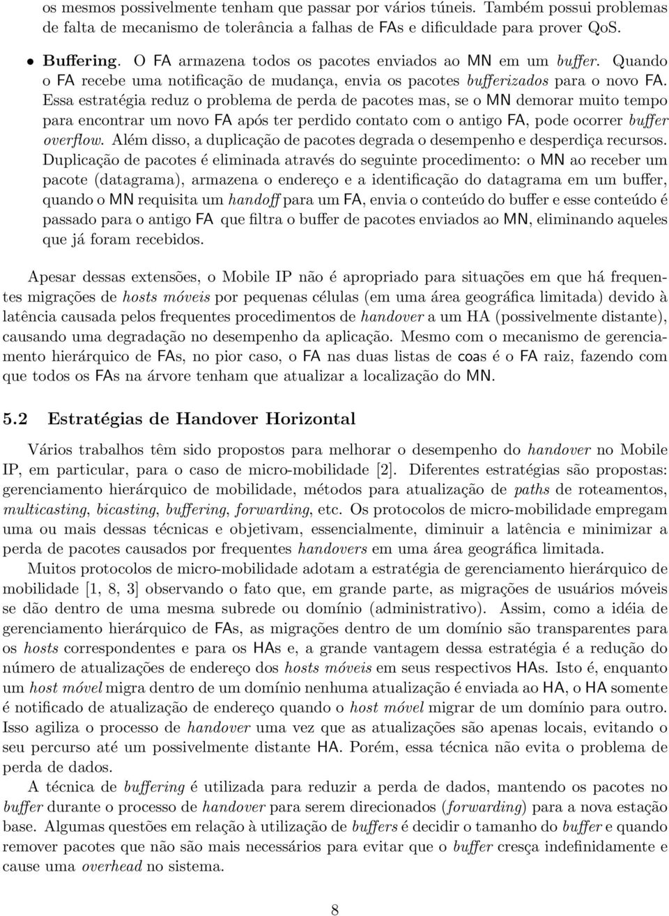 Essa estratégia reduz o problema de perda de pacotes mas, se o MN demorar muito tempo para encontrar um novo FA após ter perdido contato com o antigo FA, pode ocorrer buffer overflow.