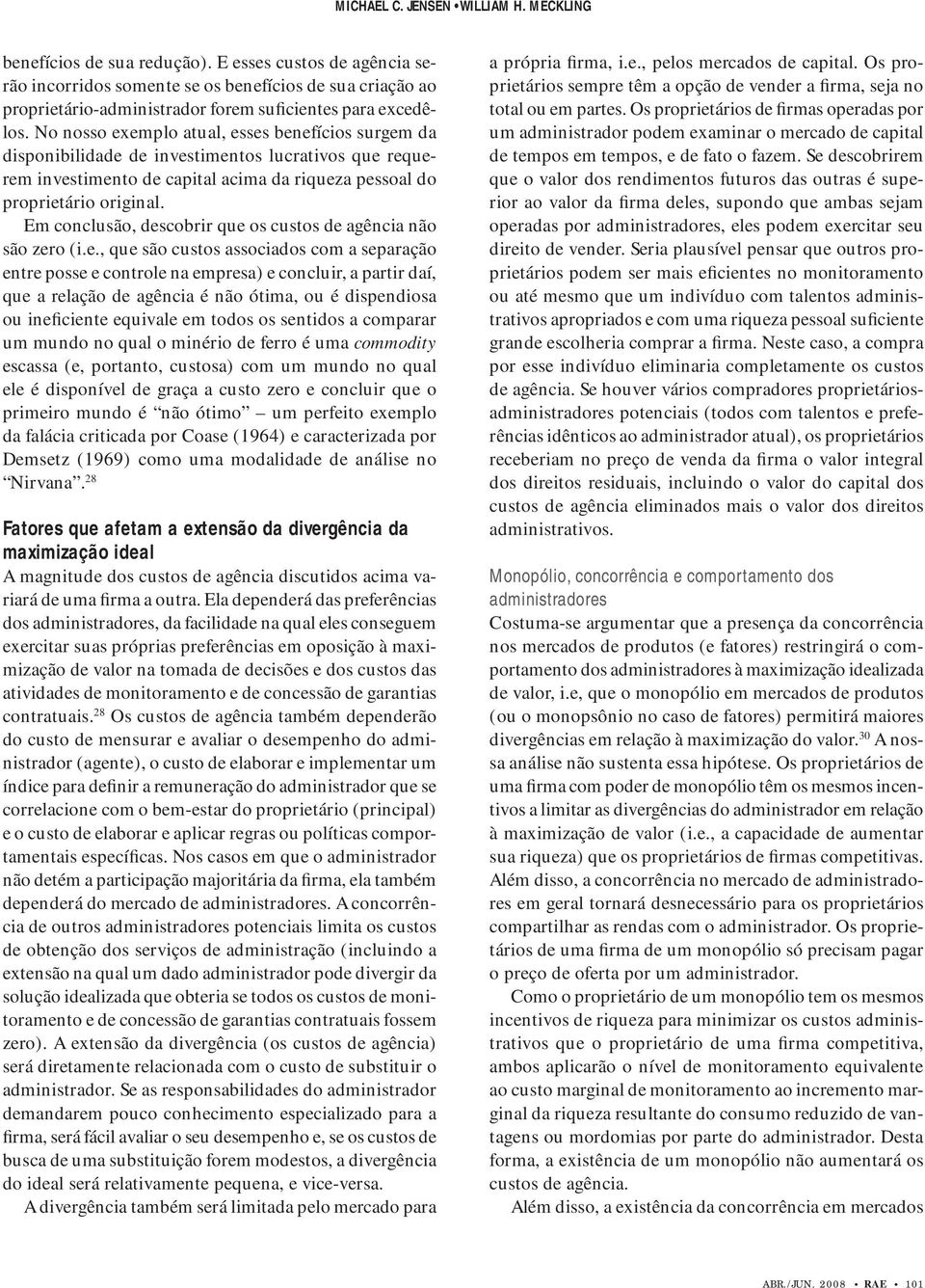 No nosso exemplo atual, esses benefícios surgem da disponibilidade de investimentos lucrativos que requerem investimento de capital acima da riqueza pessoal do proprietário original.