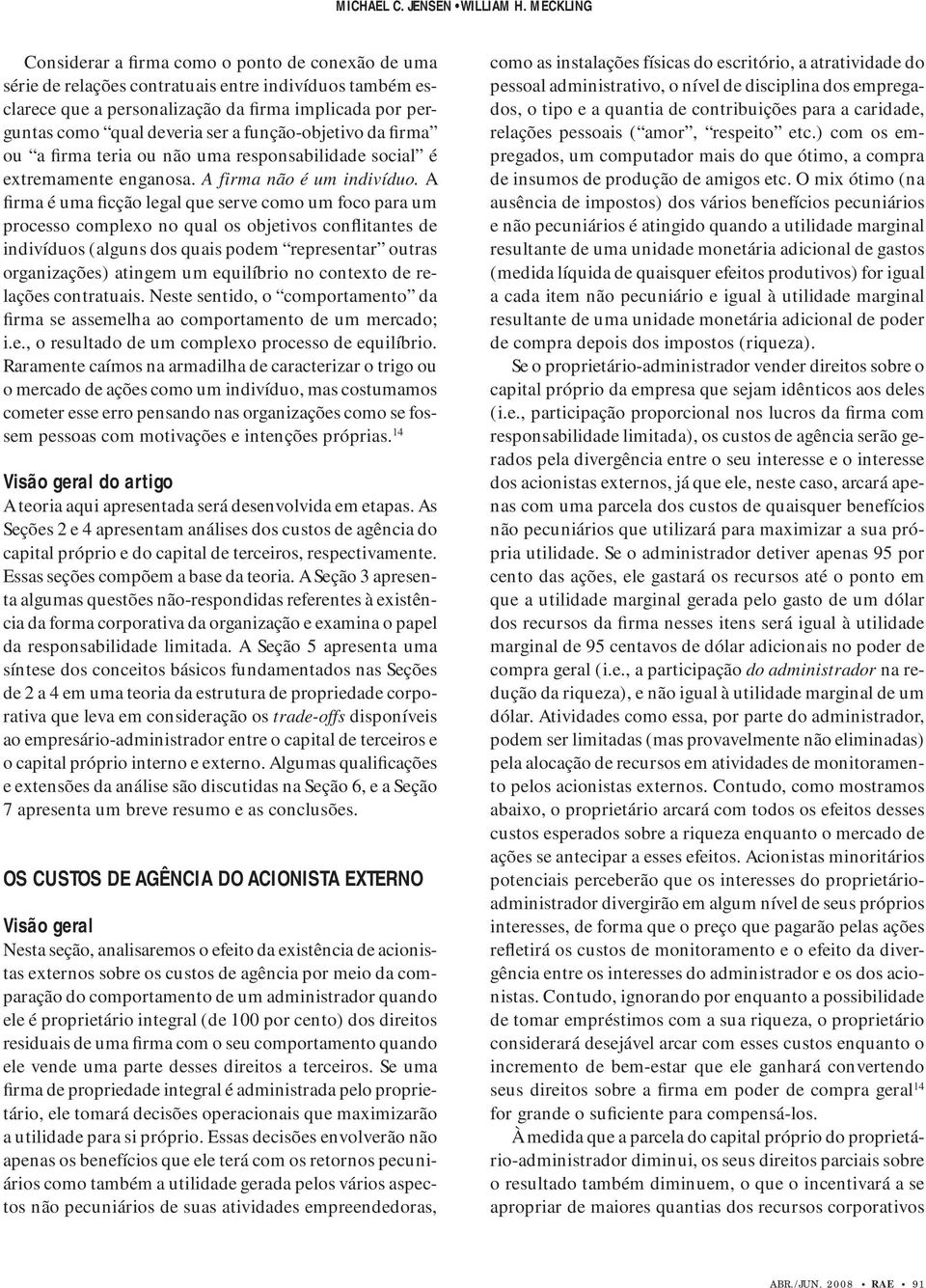 a função-objetivo da firma ou a firma teria ou não uma responsabilidade social é extremamente enganosa. A firma não é um indivíduo.