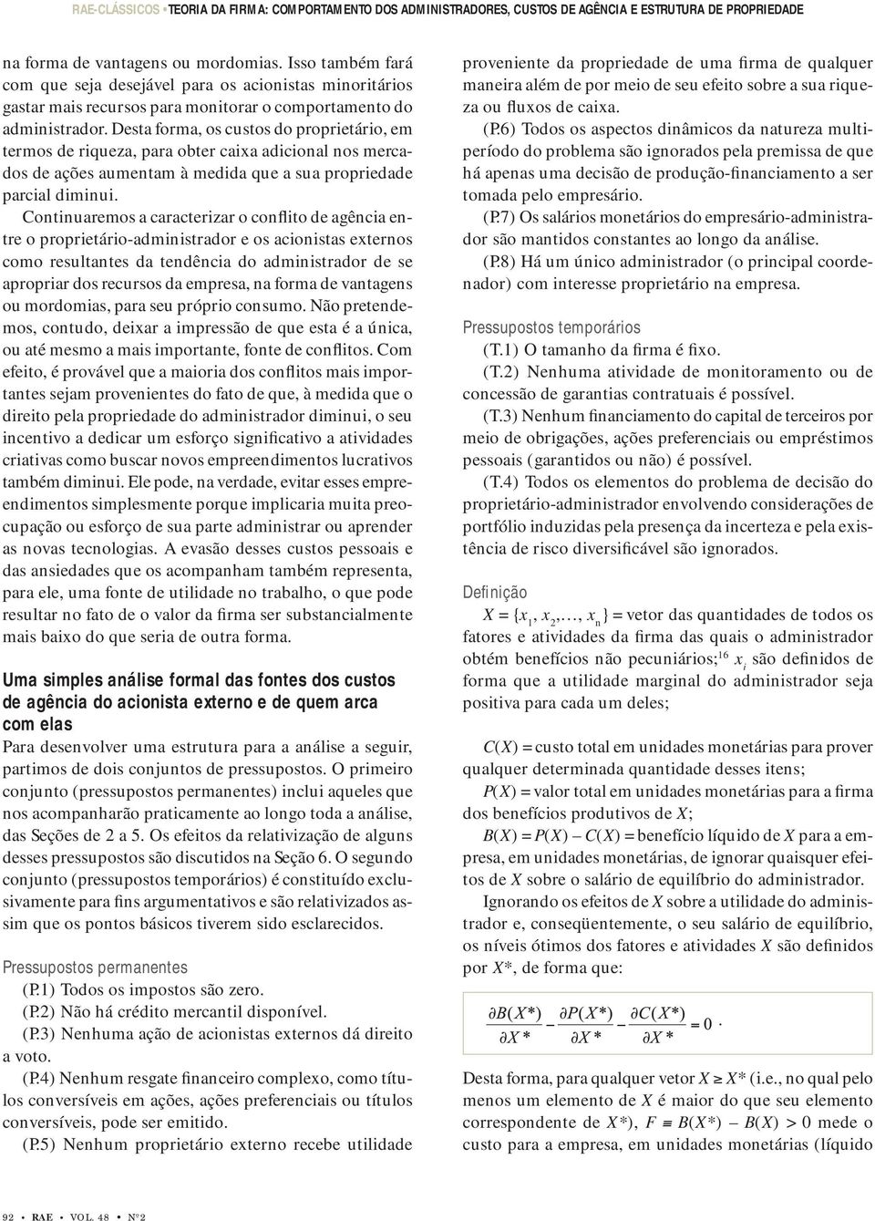 Continuaremos a caracterizar o conflito de agência entre o proprietário-administrador e os acionistas externos como resultantes da tendência do administrador de se apropriar dos recursos da empresa,