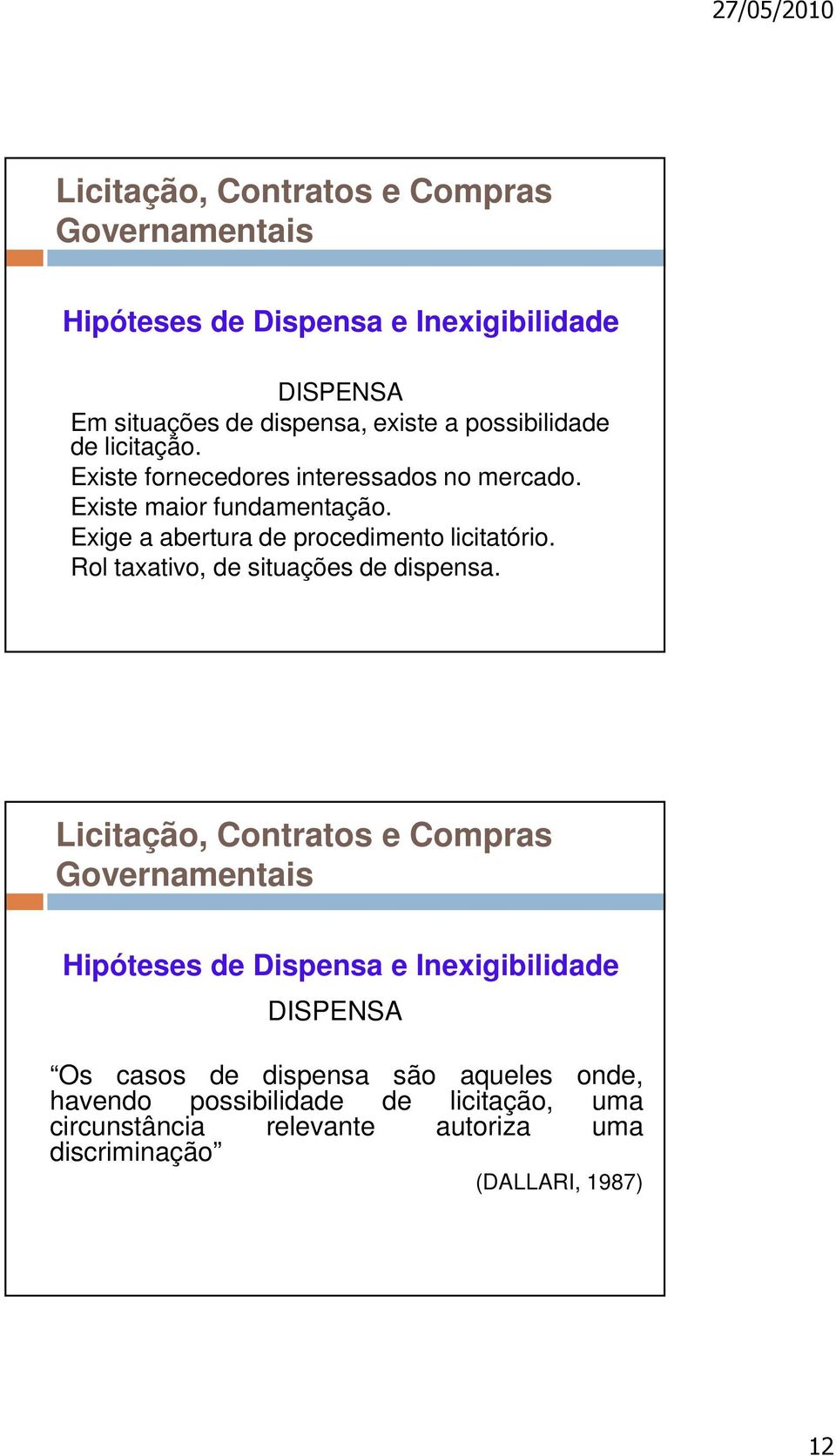 Exige a abertura de procedimento licitatório. Rol taxativo, de situações de dispensa.