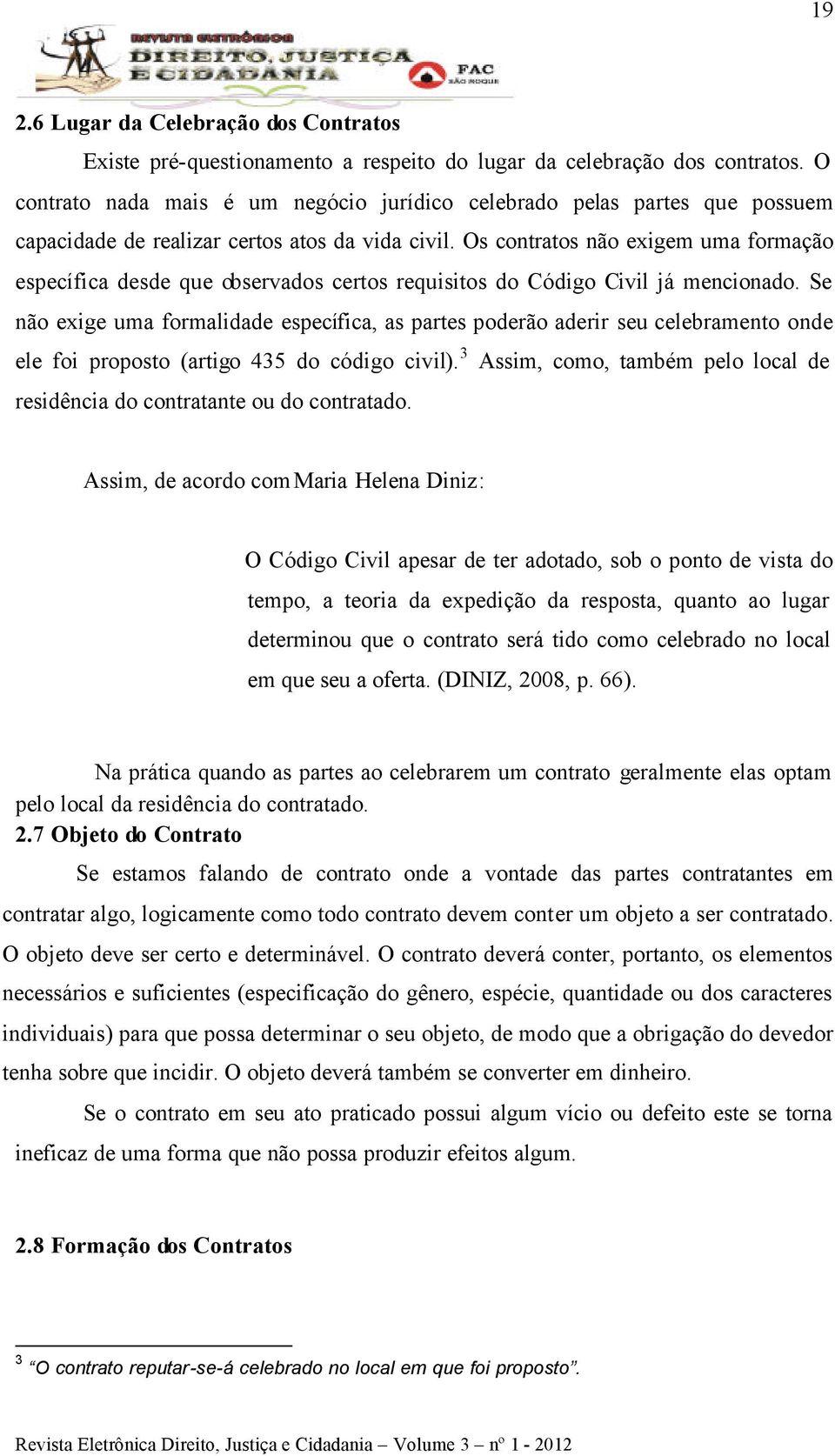 Os contratos não exigem uma formação específica desde que observados certos requisitos do Código Civil já mencionado.