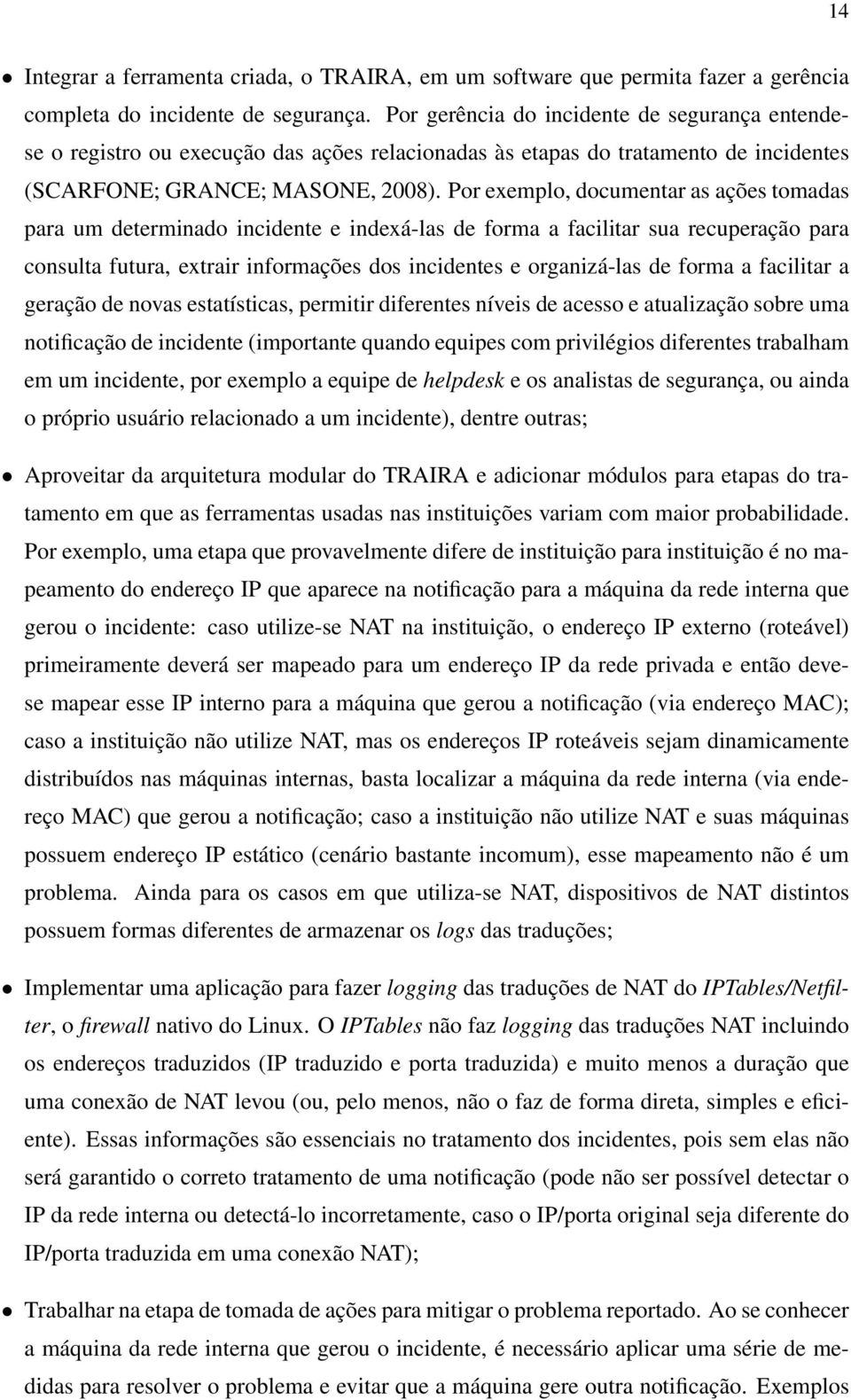 Por exemplo, documentar as ações tomadas para um determinado incidente e indexá-las de forma a facilitar sua recuperação para consulta futura, extrair informações dos incidentes e organizá-las de