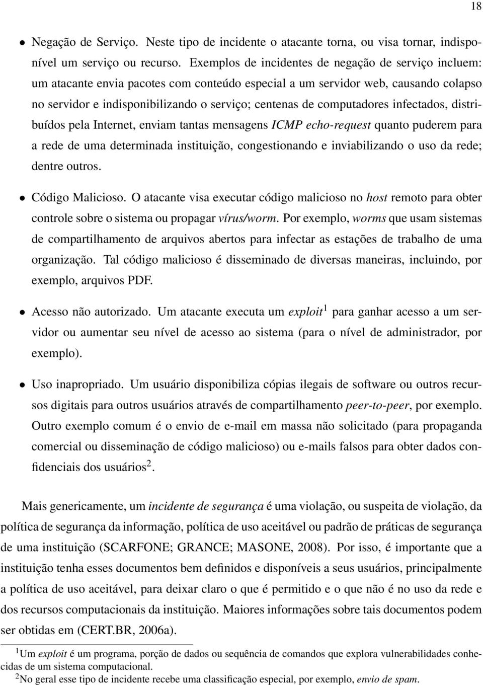 computadores infectados, distribuídos pela Internet, enviam tantas mensagens ICMP echo-request quanto puderem para a rede de uma determinada instituição, congestionando e inviabilizando o uso da