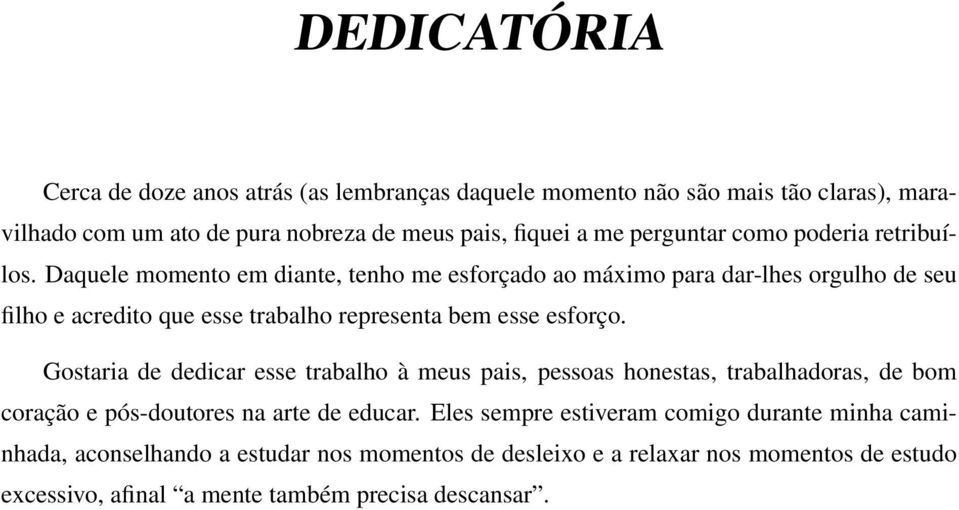 Daquele momento em diante, tenho me esforçado ao máximo para dar-lhes orgulho de seu filho e acredito que esse trabalho representa bem esse esforço.