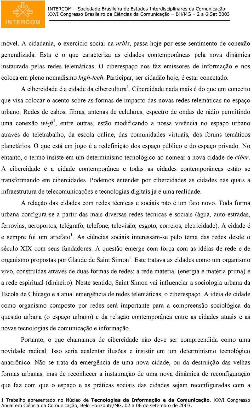 Participar, ser cidadão hoje, é estar conectado. A cibercidade é a cidade da cibercultura 1.