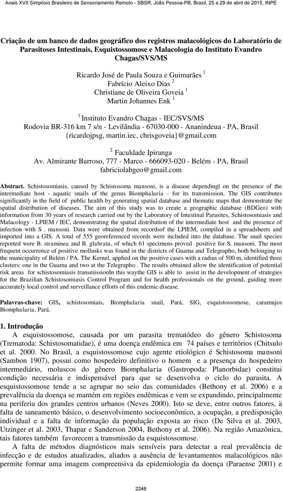 - PA, Brasil {ricardojpsg, martin.iec, chrisgoveia}@gmail.com 2 Faculdade Ipiranga Av. Almirante Barroso, 777 - Marco - 666093-020 - Belém - PA, Brasil fabriciolabgeo@gmail.com Abstract.