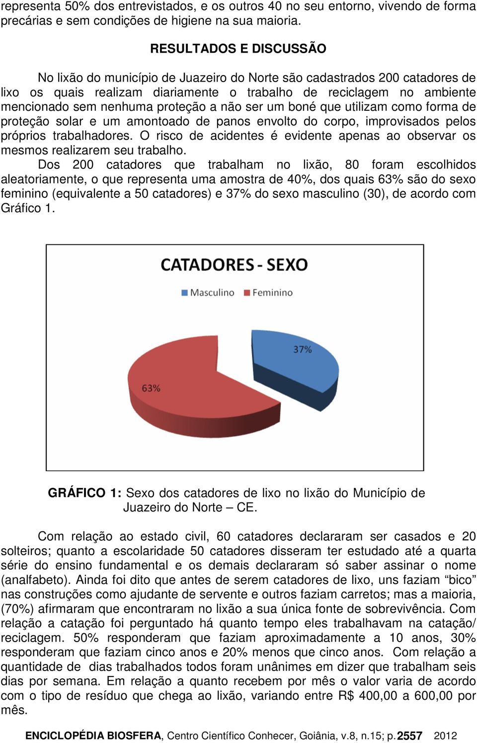 proteção a não ser um boné que utilizam como forma de proteção solar e um amontoado de panos envolto do corpo, improvisados pelos próprios trabalhadores.