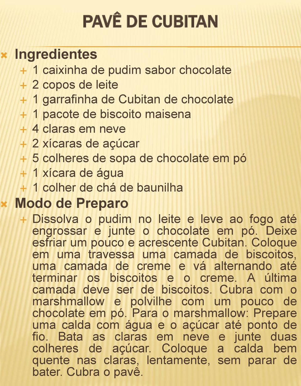 Coloque em uma travessa uma camada de biscoitos, uma camada de creme e vá alternando até terminar os biscoitos e o creme. A última camada deve ser de biscoitos.