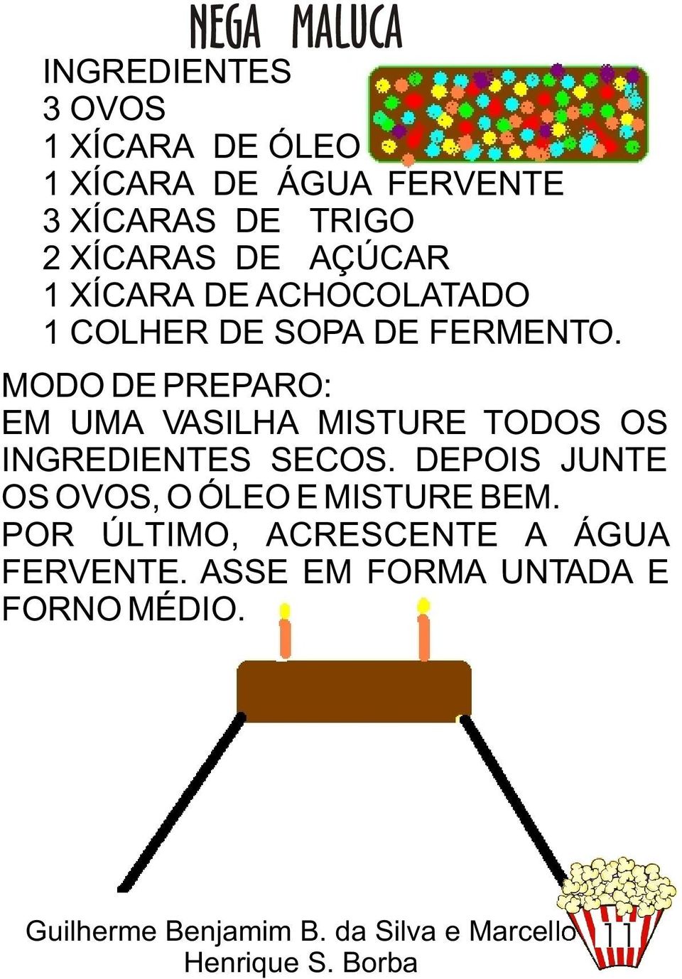 MODO DE PREPARO: EM UMA VASILHA MISTURE TODOS OS INGREDIENTES SECOS.