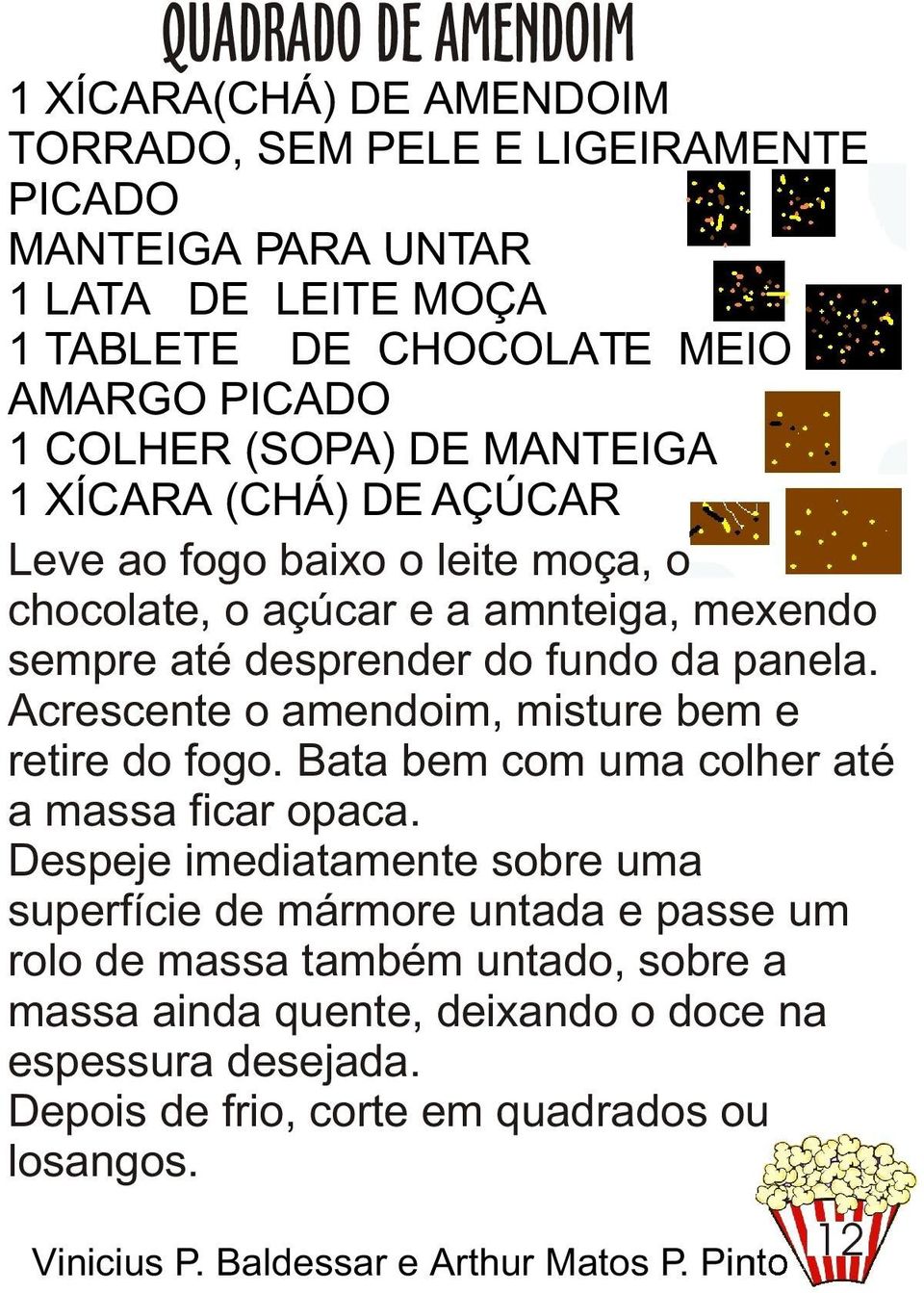 Acrescente o amendoim, misture bem e retire do fogo. Bata bem com uma colher até a massa ficar opaca.