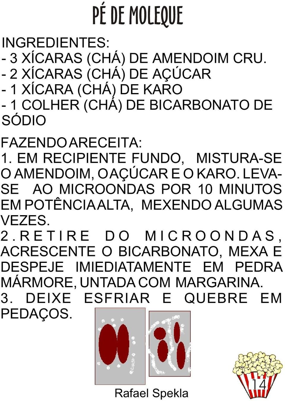 EM RECIPIENTE FUNDO, MISTURA-SE O AMENDOIM, O AÇÚCAR E O KARO.