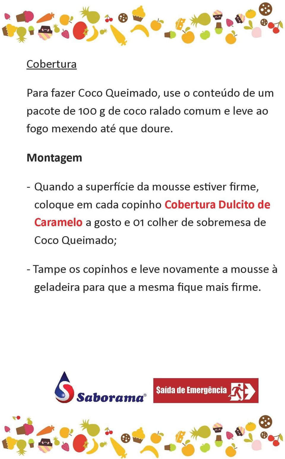 Montagem - Quando a superfície da mousse estiver firme, coloque em cada copinho Cobertura