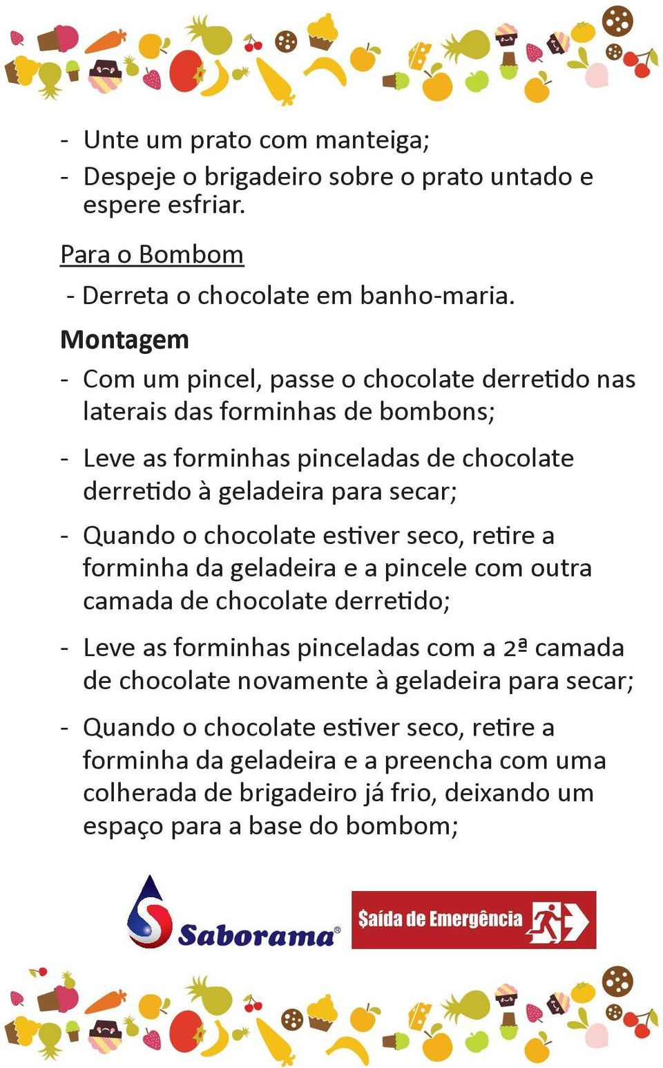 Quando o chocolate estiver seco, retire a forminha da geladeira e a pincele com outra camada de chocolate derretido; - Leve as forminhas pinceladas com a 2ª camada de