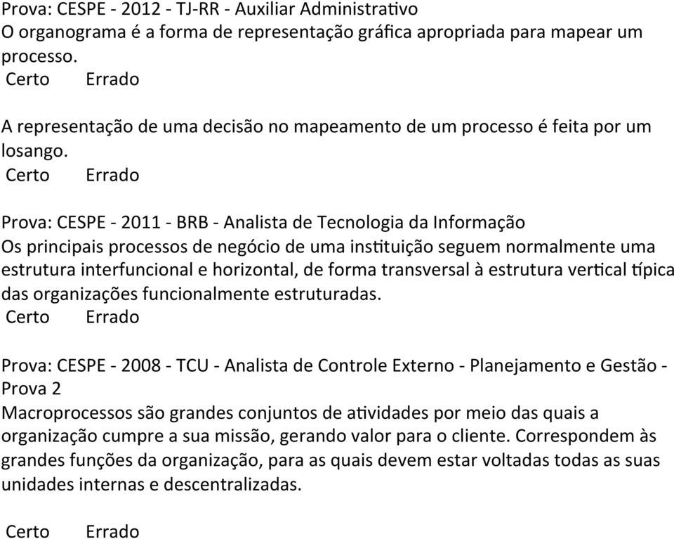 Prova: CESPE - 2011 - BRB - Analista de Tecnologia da Informação Os principais processos de negócio de uma insituição seguem normalmente uma estrutura interfuncional e horizontal, de forma