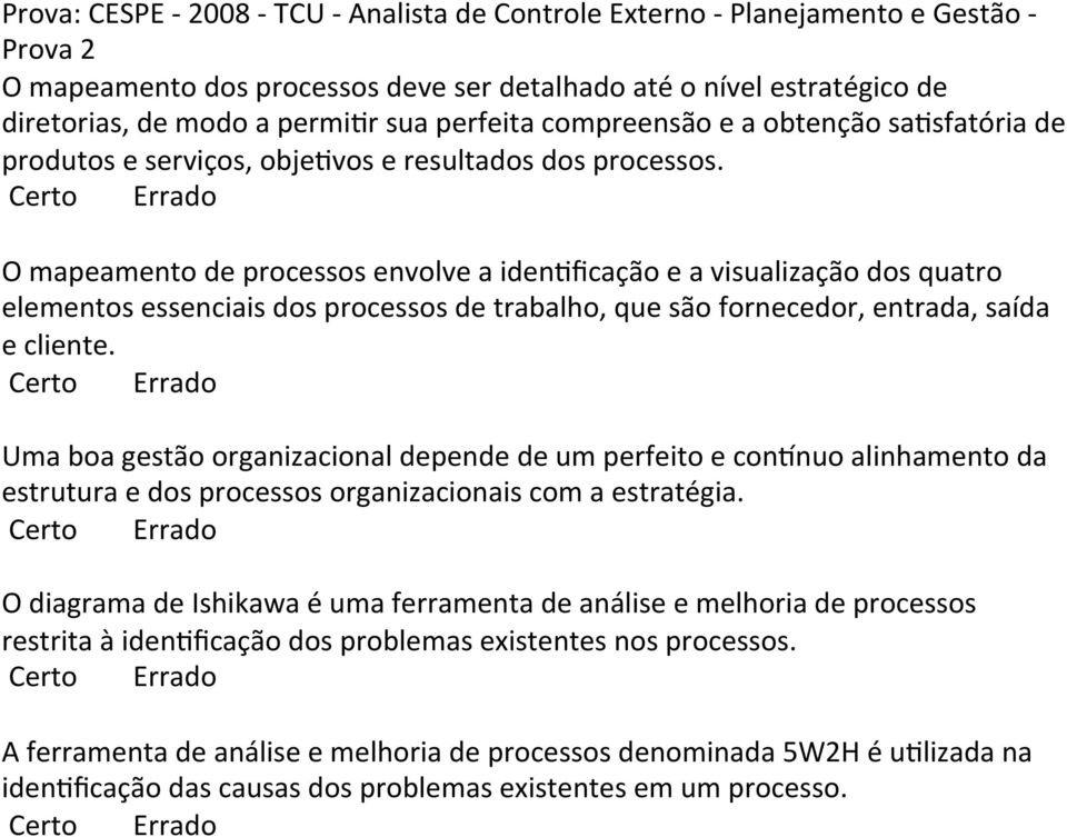 O mapeamento de processos envolve a idenificação e a visualização dos quatro elementos essenciais dos processos de trabalho, que são fornecedor, entrada, saída e cliente.