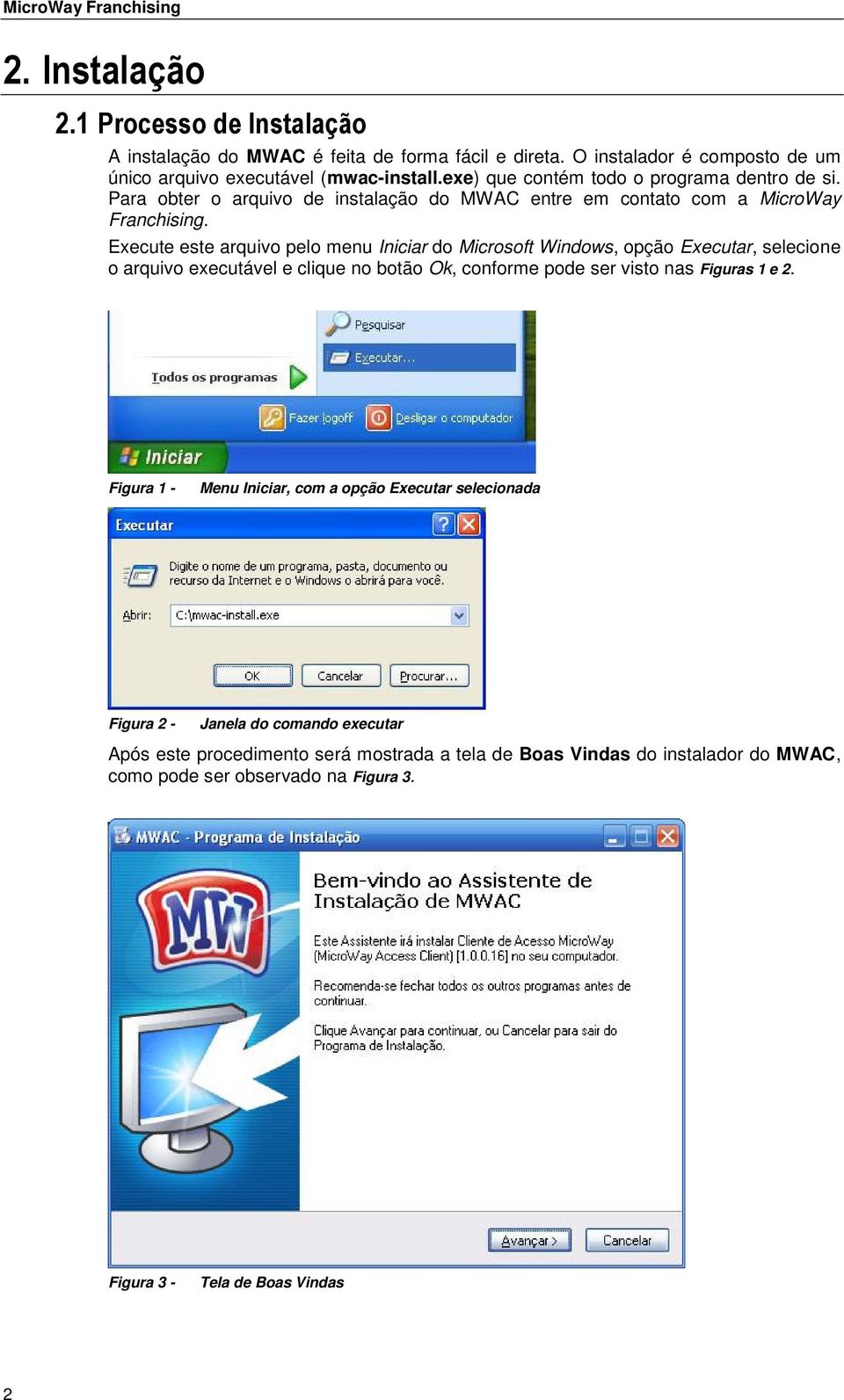 Execute este arquivo pelo menu Iniciar do Microsoft Windows, opção Executar, selecione o arquivo executável e clique no botão Ok, conforme pode ser visto nas Figuras 1 e 2.