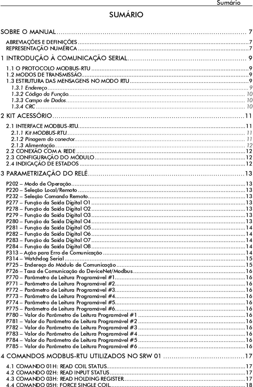 .. 11 2.1.3 Alimentação... 12 2.2 CONEXÃO COM A REDE... 12 2.3 CONFIGURAÇÃO DO MÓDULO... 12 2.4 INDICAÇÃO DE ESTADOS... 12 3 PARAMETRIZAÇÃO DO RELÉ...13 P202 Modo de Operação.