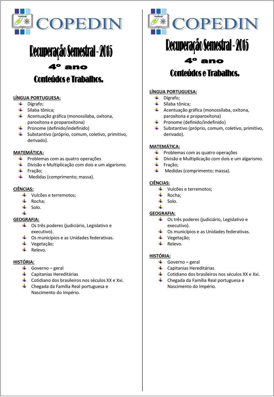 Os três poderes (judiciário, Legislativo e executivo). Os municípios e as Unidades federativas. Vegetação; Relevo. Governo geral Capitanias Hereditárias Cotidiano dos brasileiros nos séculos XX e Xxi.