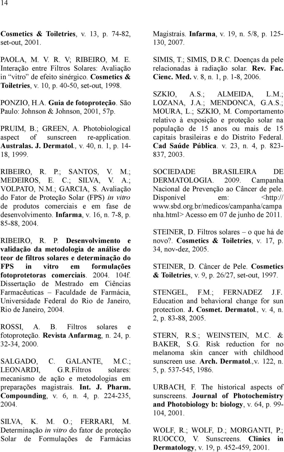 40, n. 1, p. 14-18, 1999. RIBEIRO, R. P.; SANTOS, V. M.; MEDEIROS, E. C.; SILVA, V. A.; VOLPATO, N.M.; GARCIA, S.