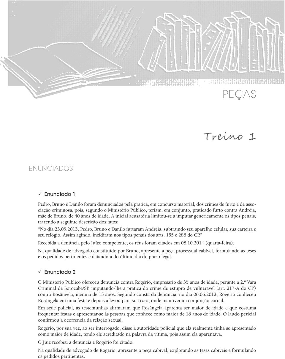 A inicial acusatória limitou-se a imputar genericamente os tipos penais, trazendo a seguinte descrição dos fatos: No dia 23.05.