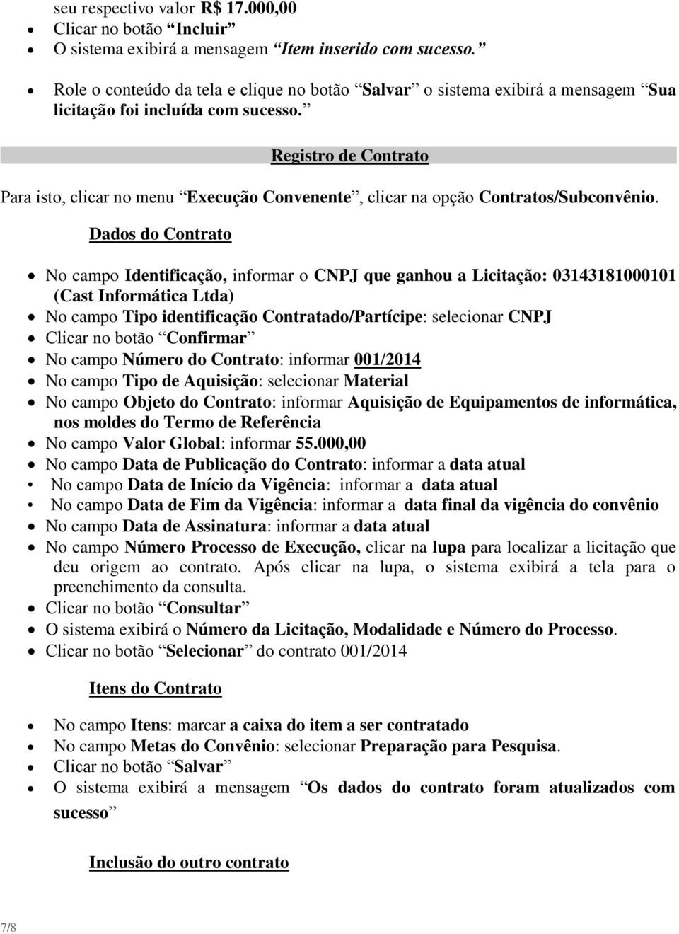 Registro de Contrato Para isto, clicar no menu Execução Convenente, clicar na opção Contratos/Subconvênio.