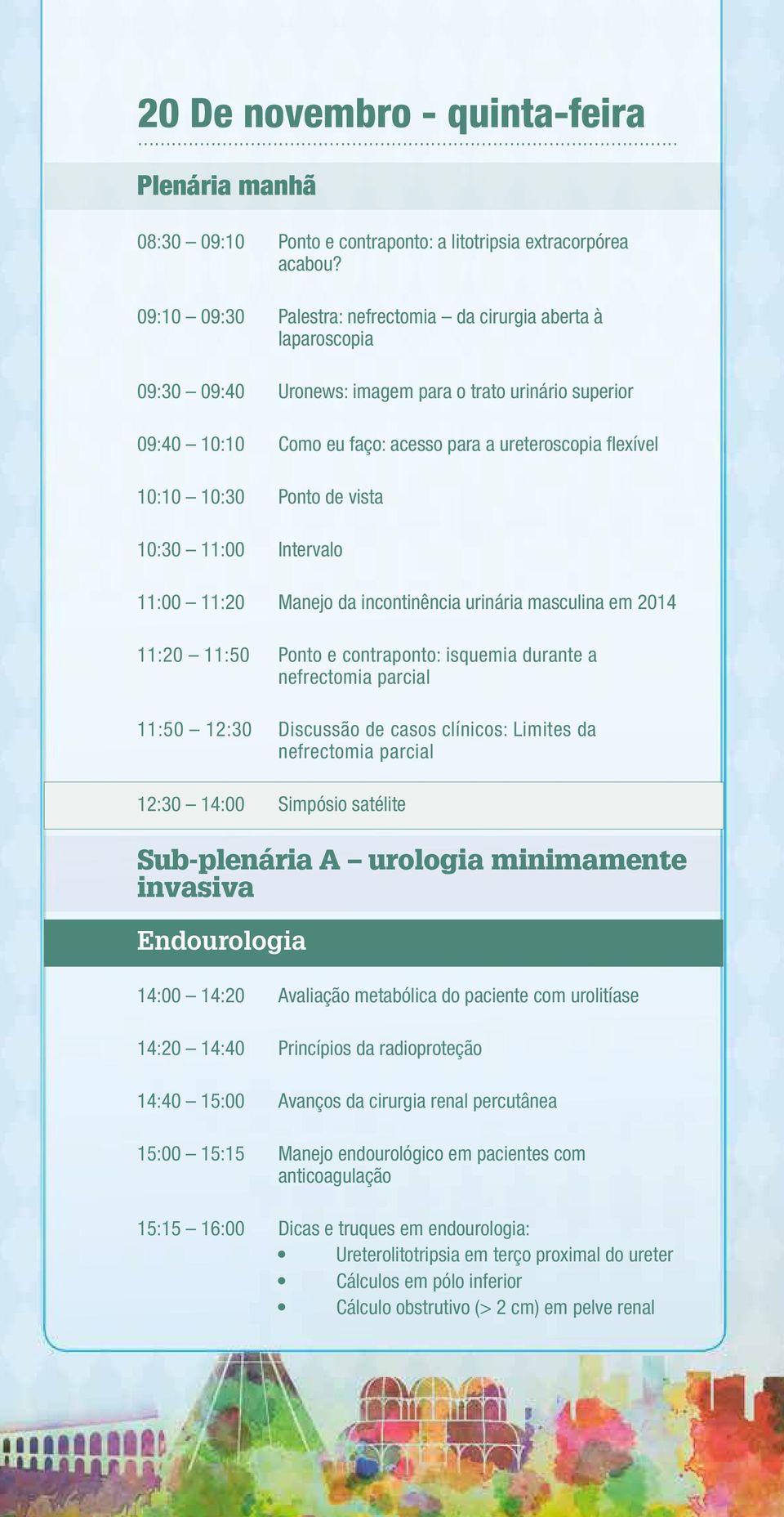 10:30 Ponto de vista 10:30 11:00 Intervalo 11:00 11:20 Manejo da incontinência urinária masculina em 2014 11:20 11:50 Ponto e contraponto: isquemia durante a nefrectomia parcial 11:50 12:30 Discussão