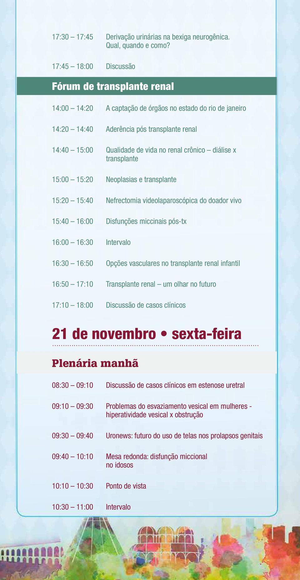 crônico diálise x transplante 15:00 15:20 Neoplasias e transplante 15:20 15:40 Nefrectomia videolaparoscópica do doador vivo 15:40 16:00 Disfunções miccinais pós-tx 16:00 16:30 Intervalo 16:30 16:50