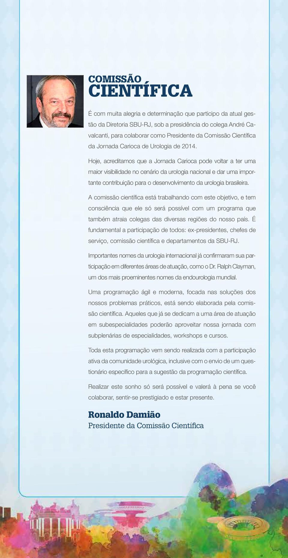 Hoje, acreditamos que a Jornada Carioca pode voltar a ter uma maior visibilidade no cenário da urologia nacional e dar uma importante contribuição para o desenvolvimento da urologia brasileira.