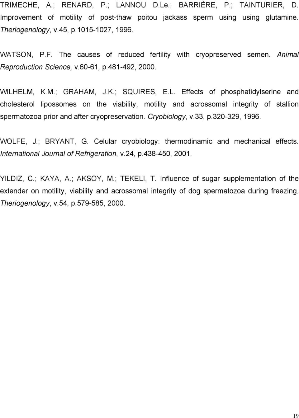 ELM, K.M.; GRAHAM, J.K.; SQUIRES, E.L. Effects of phosphatidylserine and cholesterol lipossomes on the viability, motility and acrossomal integrity of stallion spermatozoa prior and after cryopreservation.