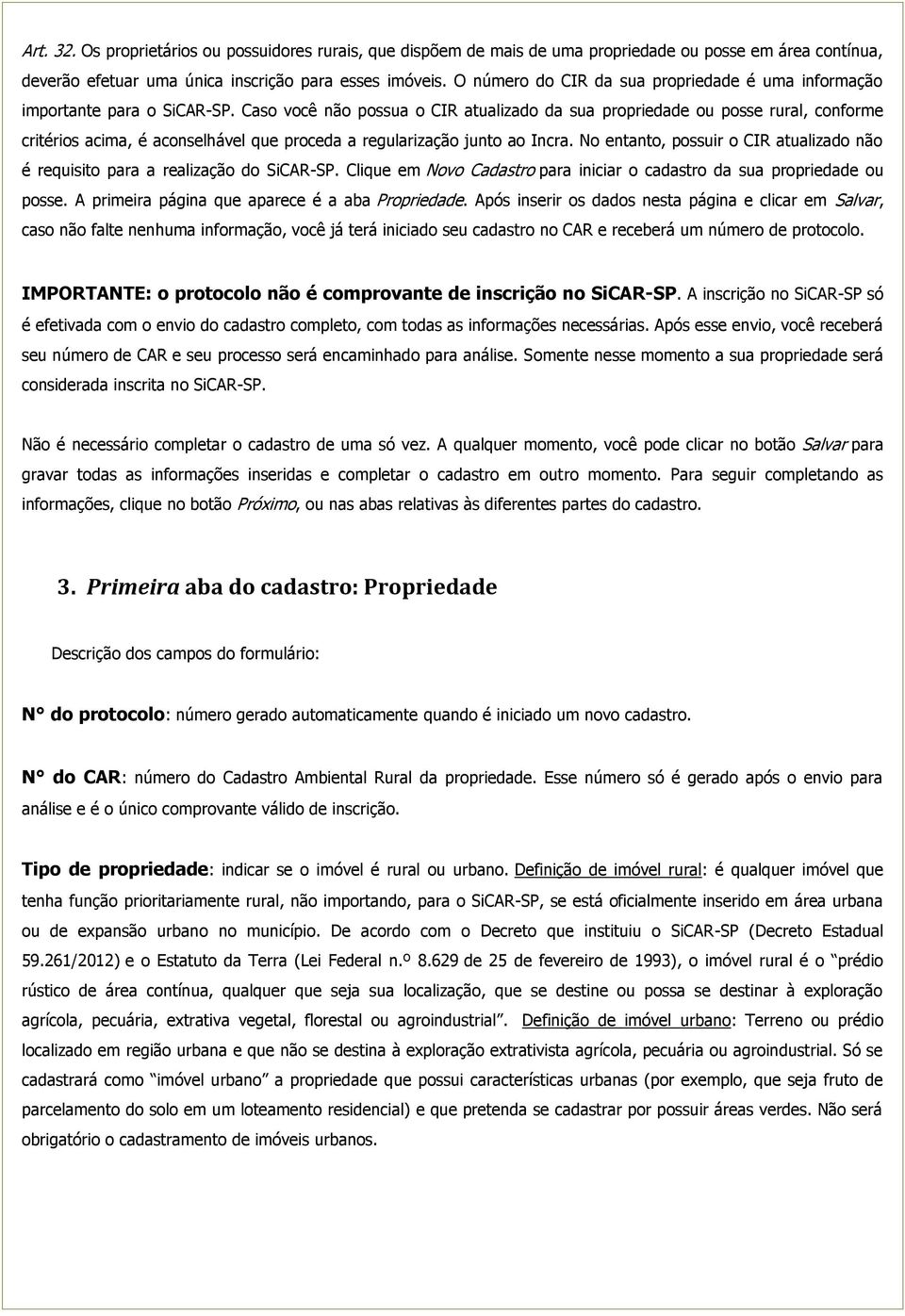 Caso você não possua o CIR atualizado da sua propriedade ou posse rural, conforme critérios acima, é aconselhável que proceda a regularização junto ao Incra.