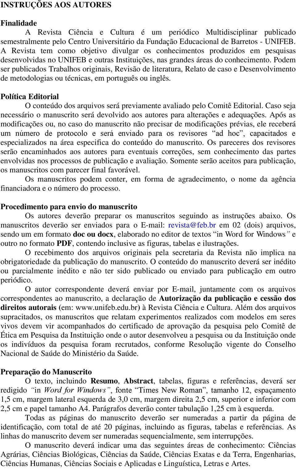 Podem ser publicados Trabalhos originais, Revisão de literatura, Relato de caso e Desenvolvimento de metodologias ou técnicas, em português ou inglês.