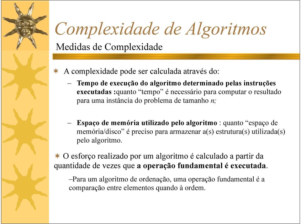 memória/disco é preciso para armazenar a(s) estrutura(s) utilizada(s) pelo algoritmo.